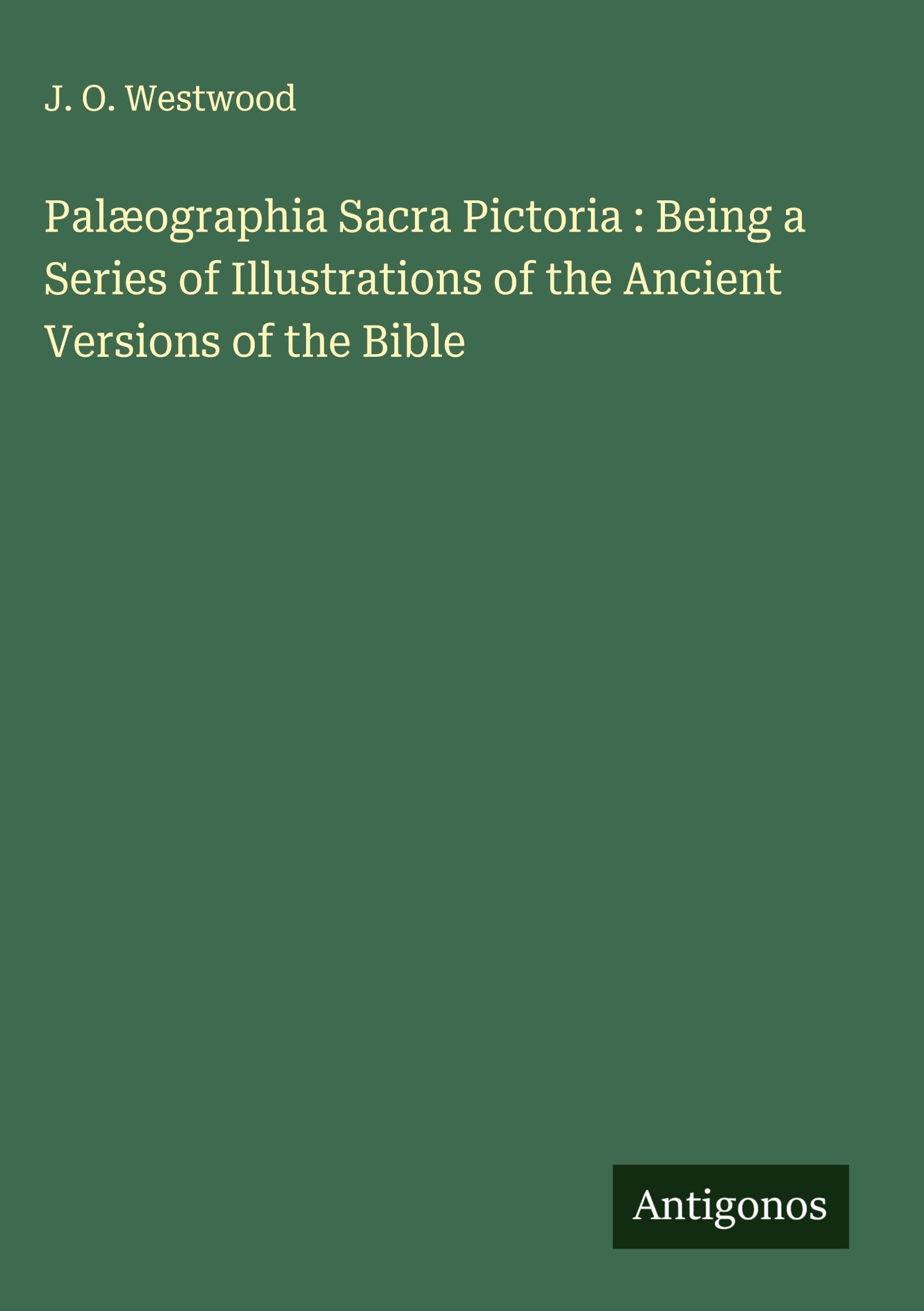 Palæographia Sacra Pictoria : Being a Series of Illustrations of the Ancient Versions of the Bible Classics