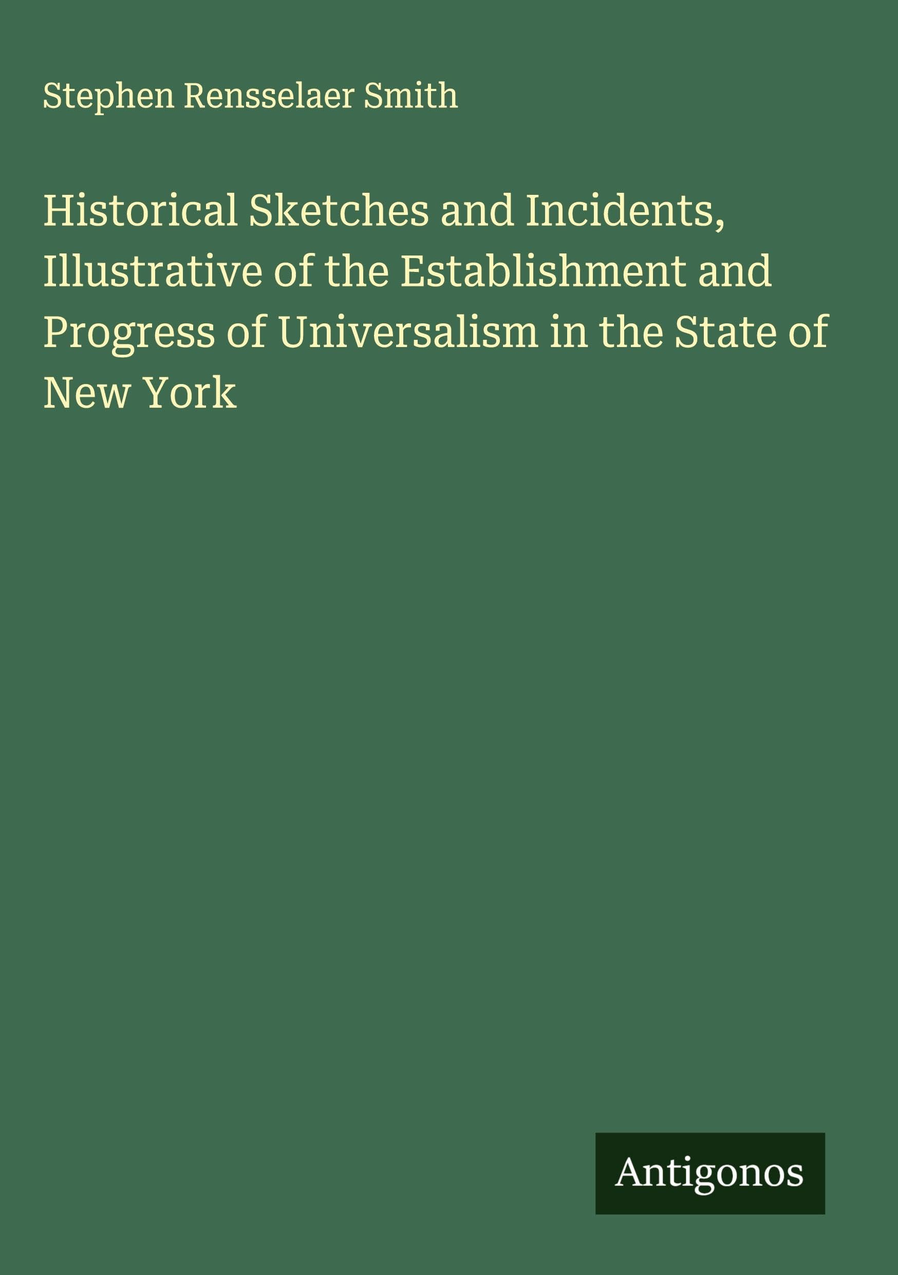 Historical Sketches and Incidents, Illustrative of the Establishment and Progress of Universalism in the State of New York Classics