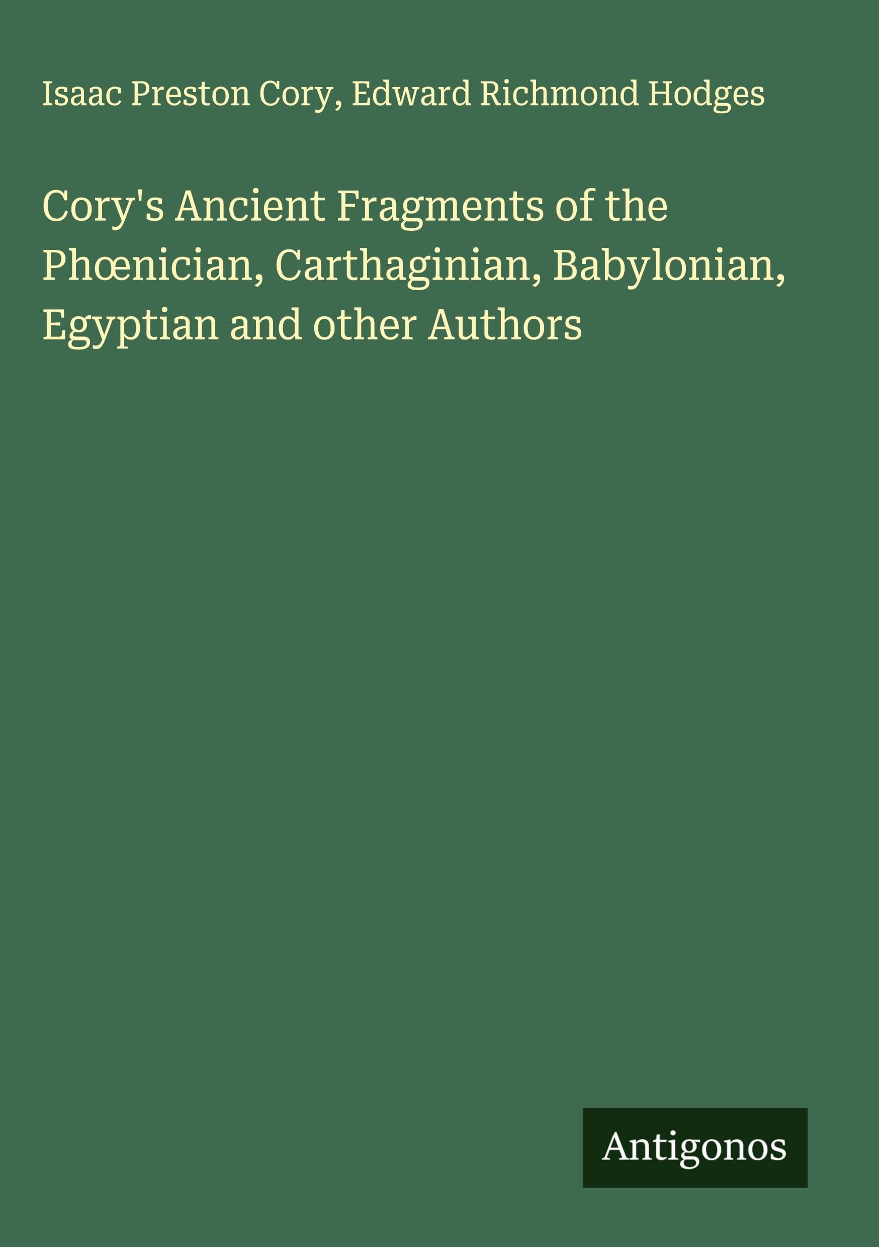 Cory's Ancient Fragments of the Ph¿nician, Carthaginian, Babylonian, Egyptian and other Authors Classics