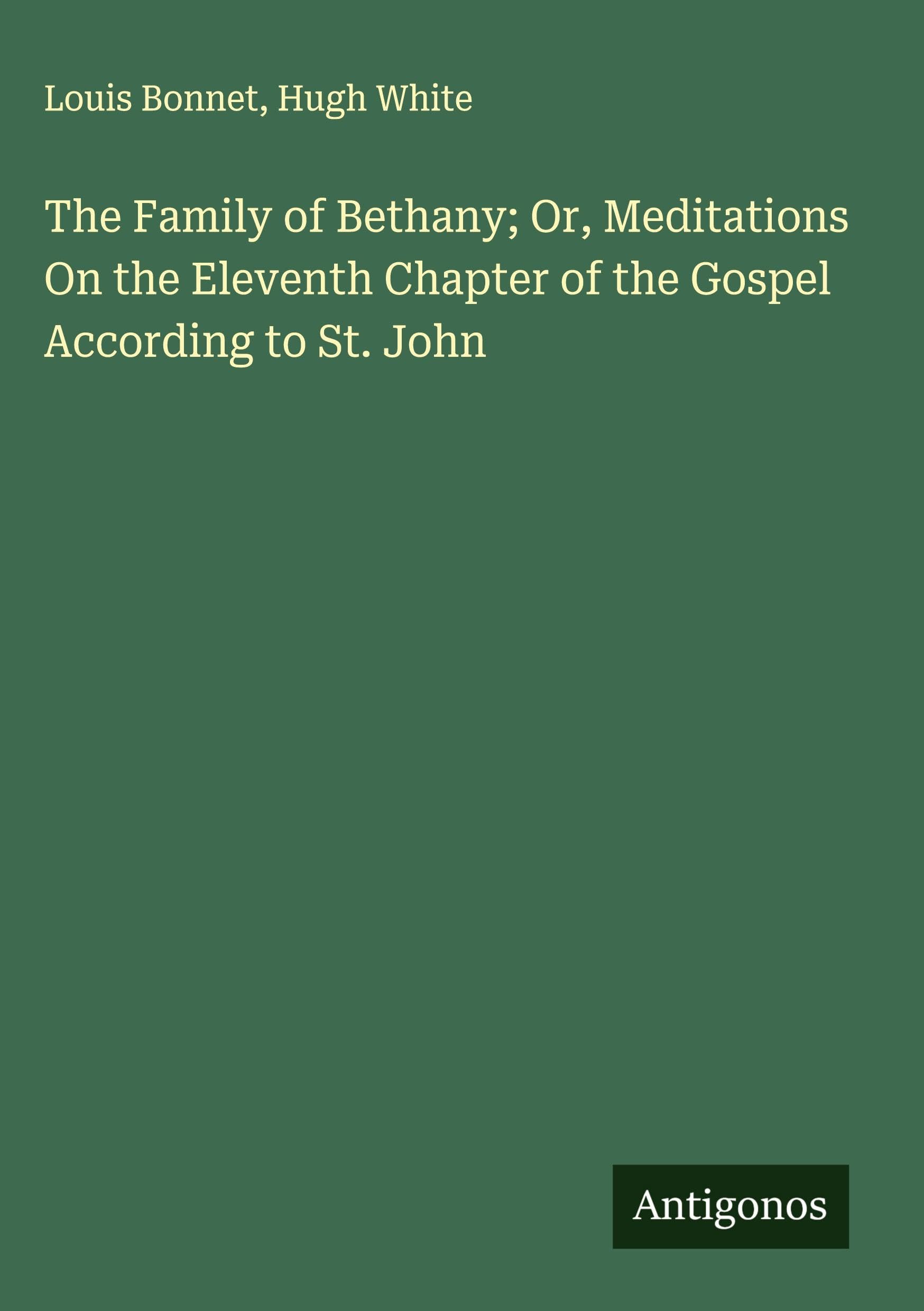 The Family of Bethany; Or, Meditations On the Eleventh Chapter of the Gospel According to St. John Classics