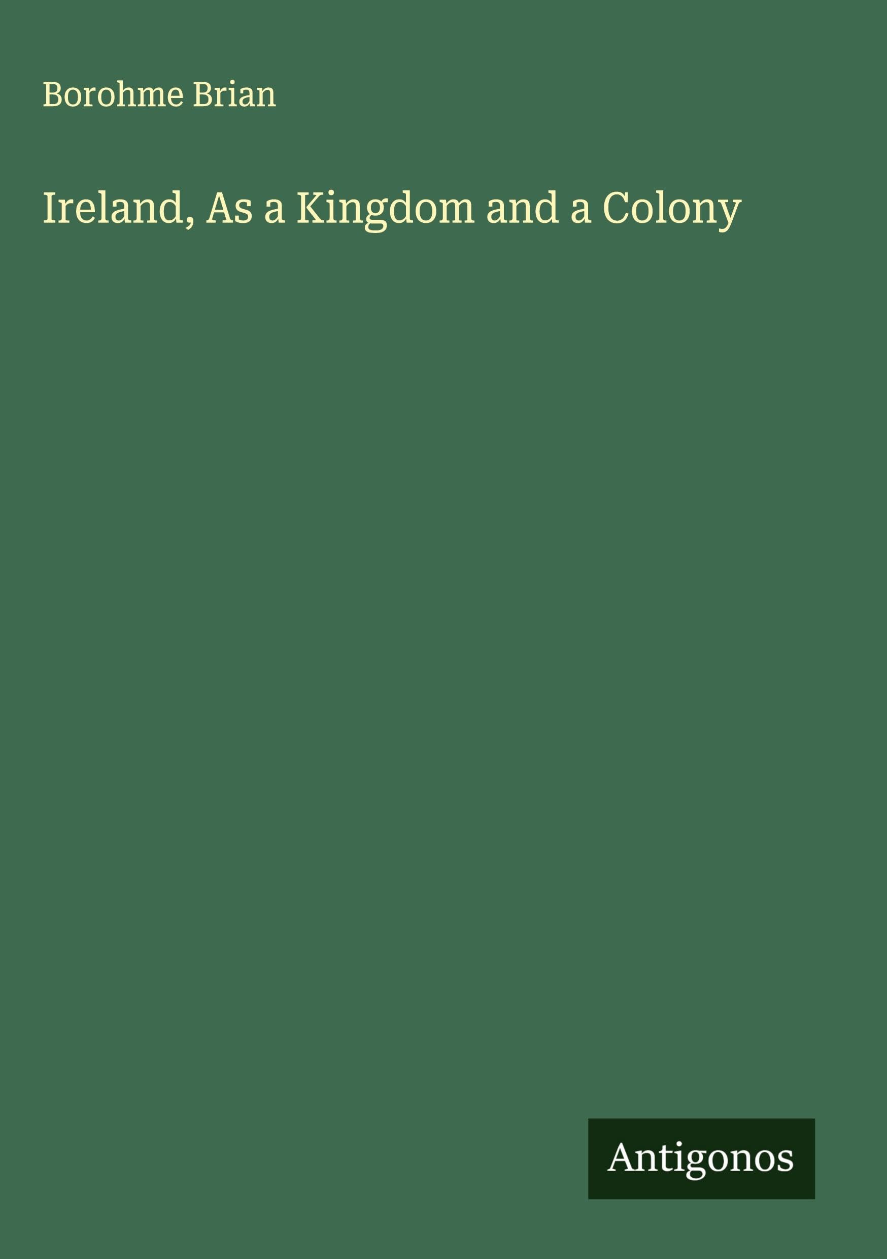 Ireland, As a Kingdom and a Colony Classics