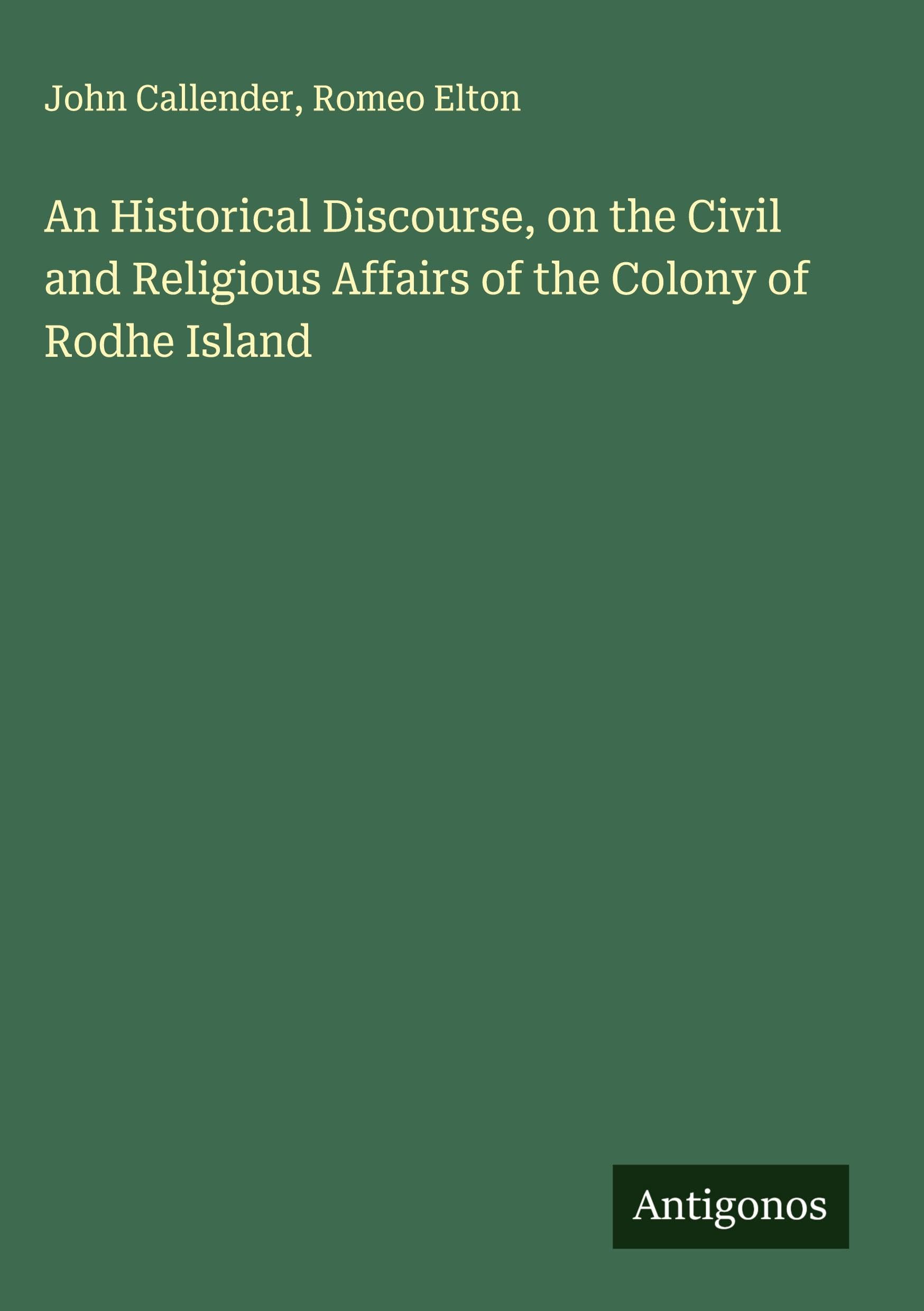An Historical Discourse, on the Civil and Religious Affairs of the Colony of Rodhe Island Classics
