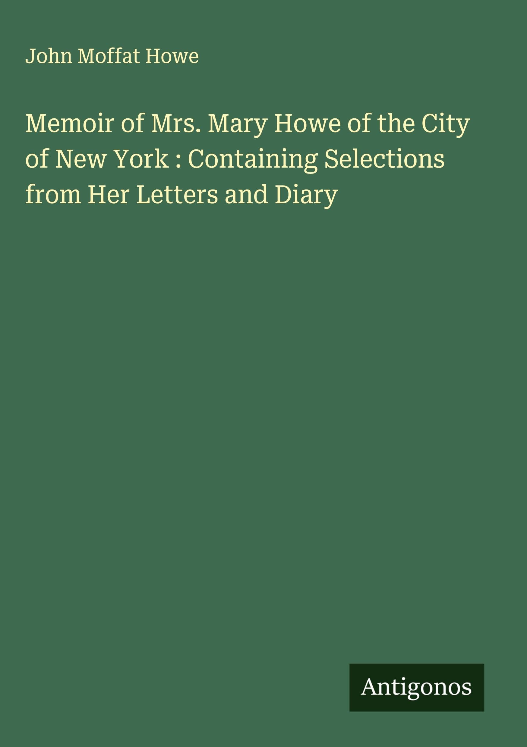 Memoir of Mrs. Mary Howe of the City of New York : Containing Selections from Her Letters and Diary Classics
