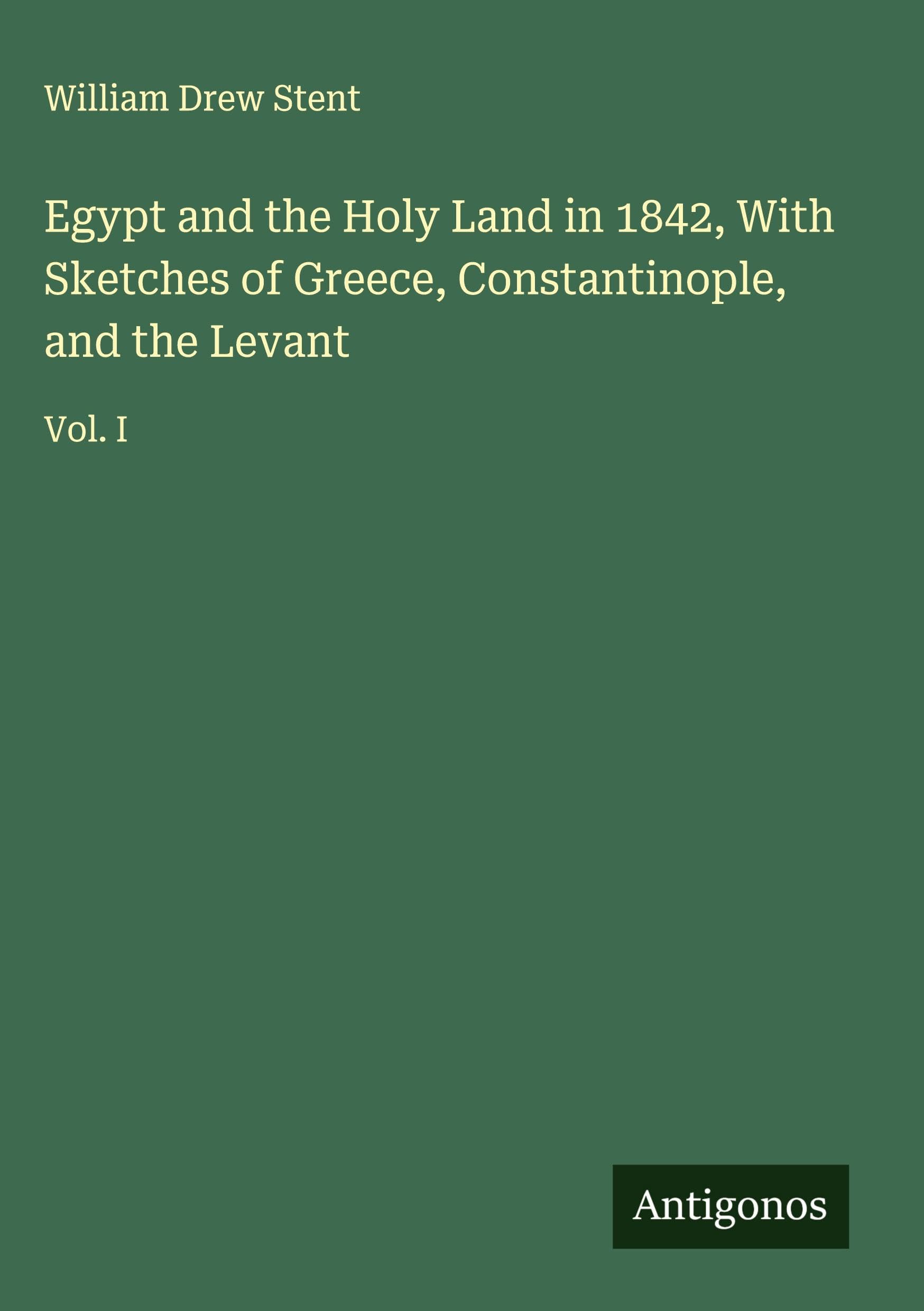 Egypt and the Holy Land in 1842, With Sketches of Greece, Constantinople, and the Levant Classics
