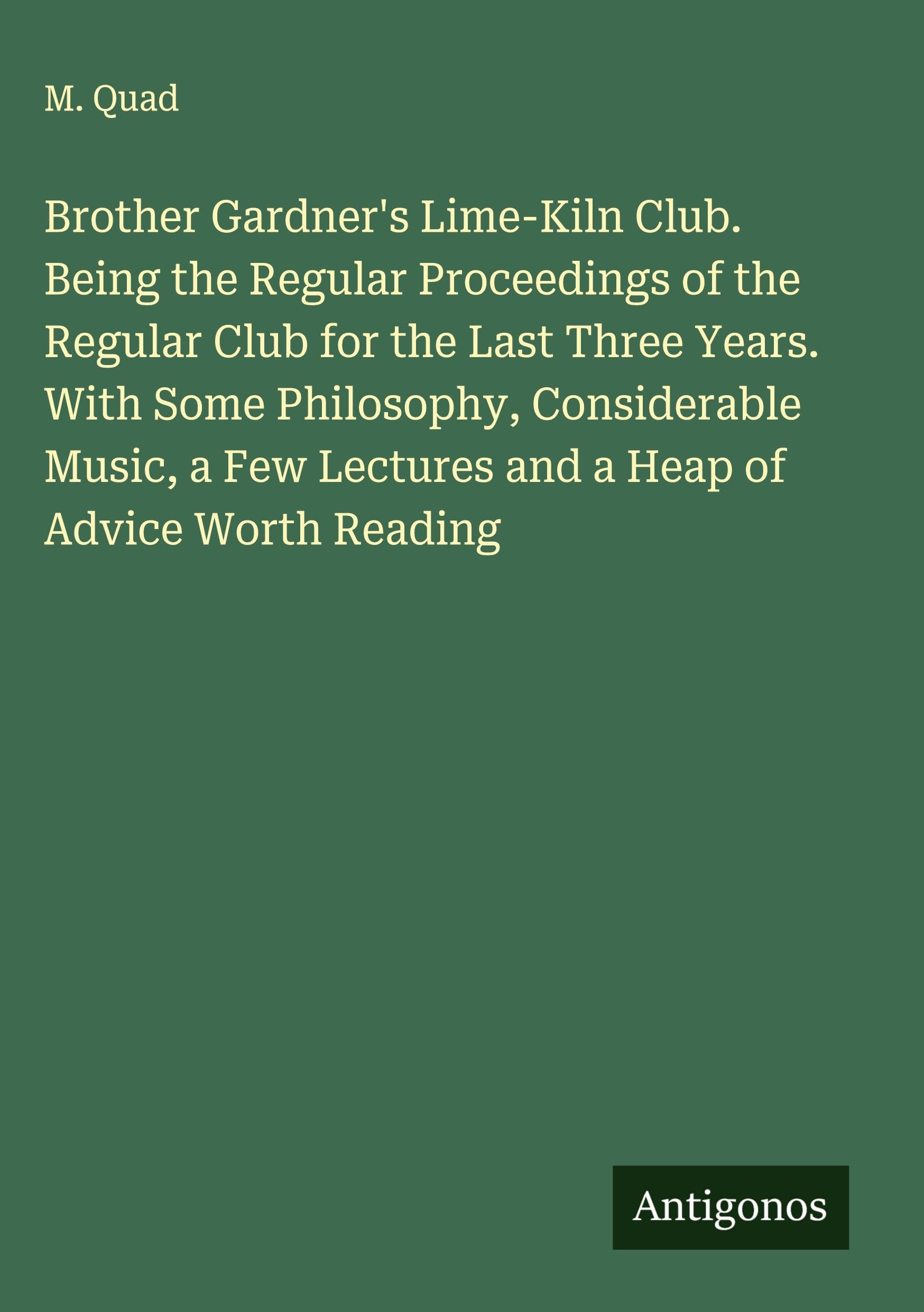 Brother Gardner's Lime-Kiln Club. Being the Regular Proceedings of the Regular Club for the Last Three Years. With Some Philosophy, Considerable Music, a Few Lectures and a Heap of Advice Worth Reading Classics