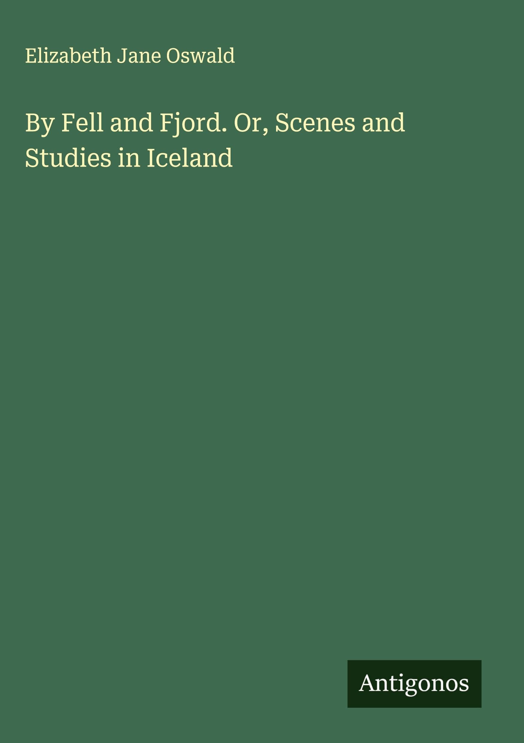 By Fell and Fjord. Or, Scenes and Studies in Iceland Classics