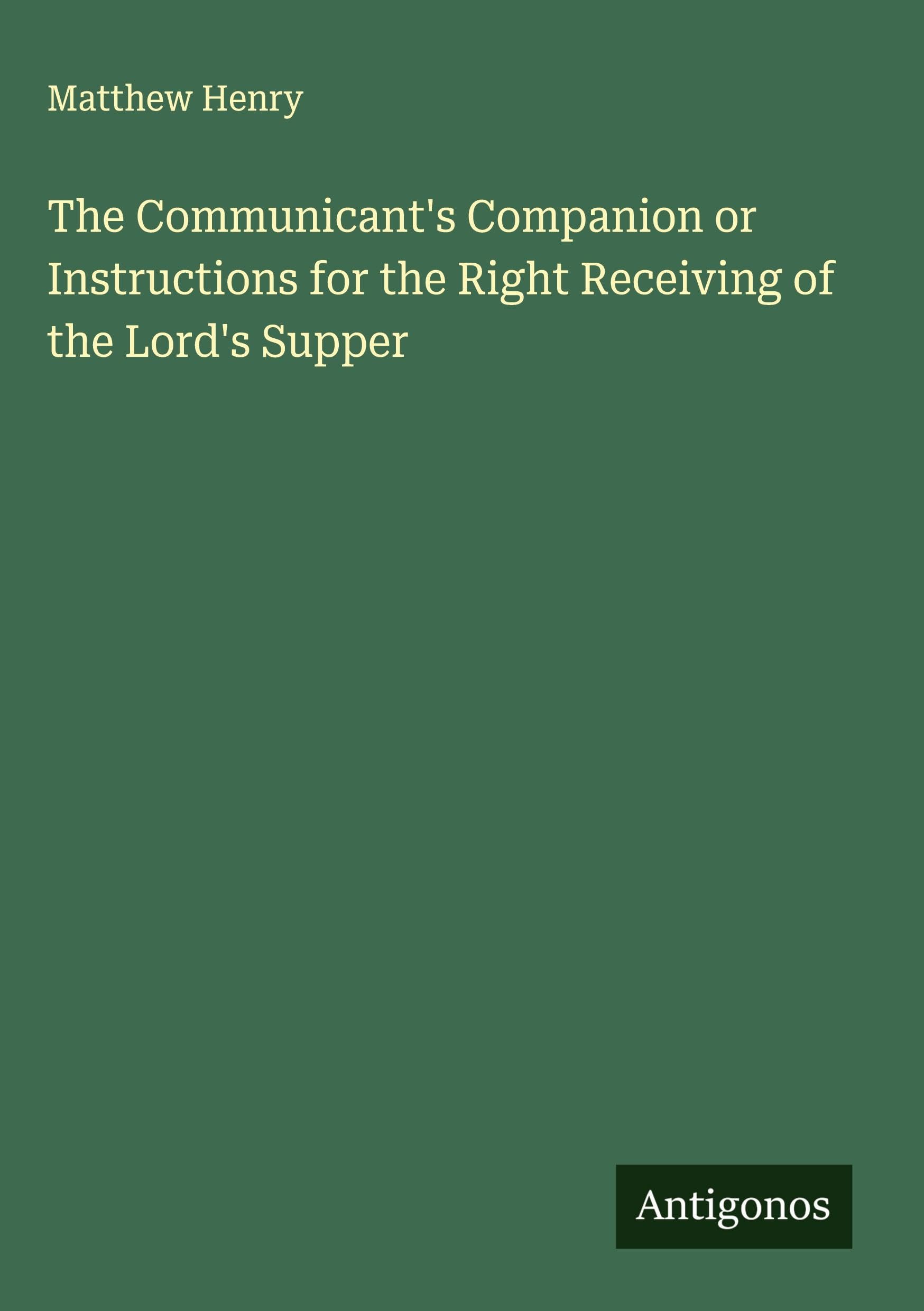 The Communicant's Companion or Instructions for the Right Receiving of the Lord's Supper Classics