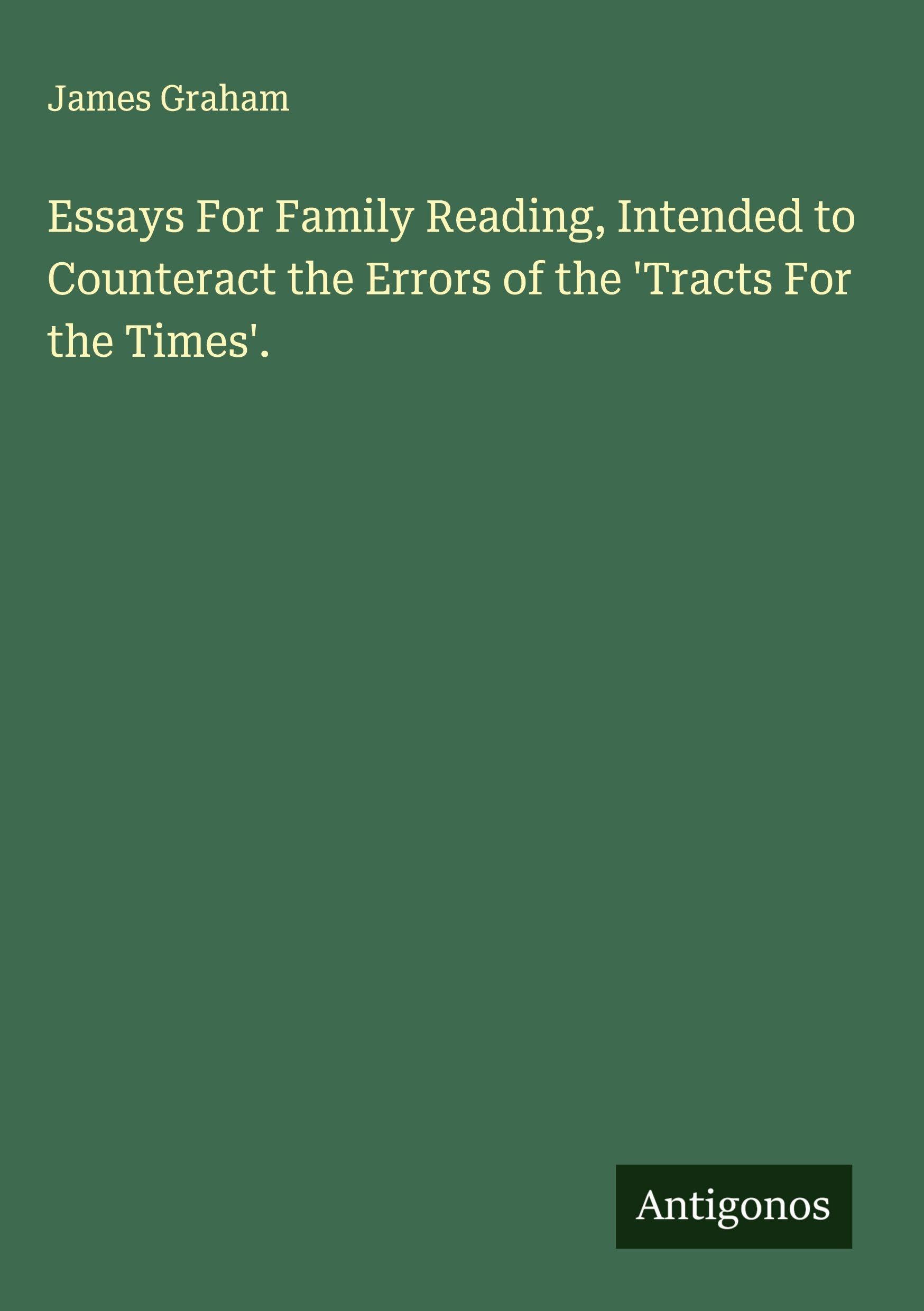 Essays For Family Reading, Intended to Counteract the Errors of the 'Tracts For the Times'. Classics