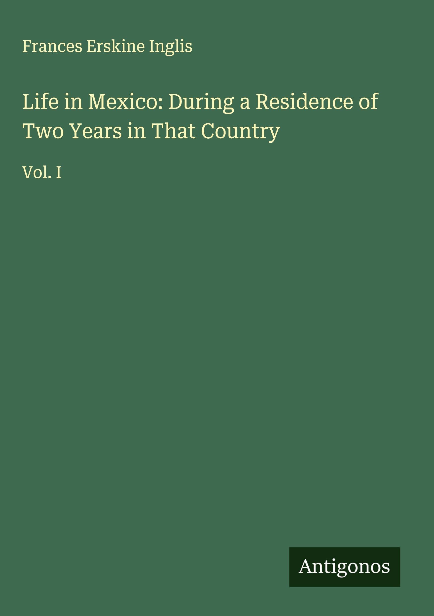 Life in Mexico: During a Residence of Two Years in That Country Classics