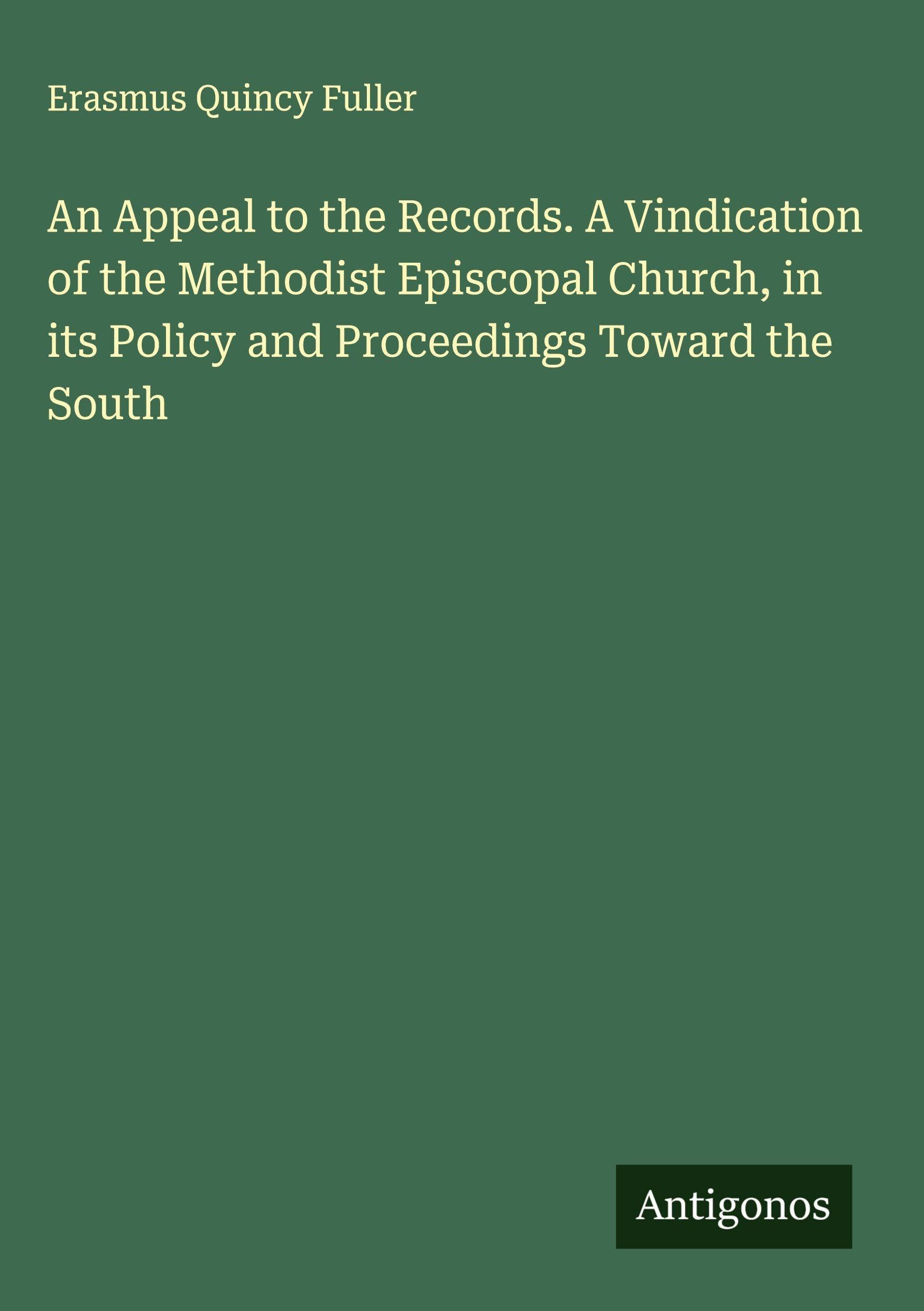 An Appeal to the Records. A Vindication of the Methodist Episcopal Church, in its Policy and Proceedings Toward the South Classics