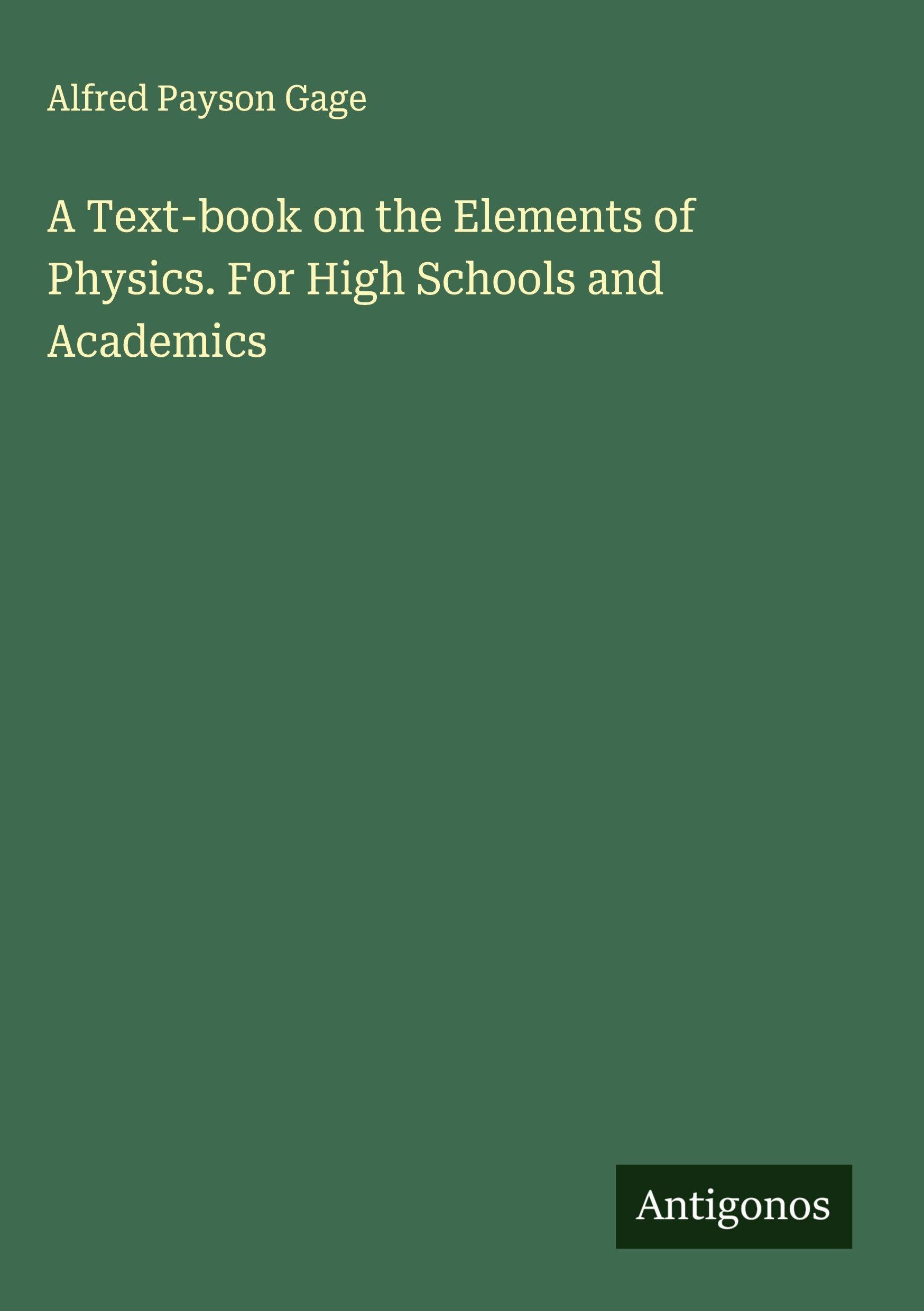 A Text-book on the Elements of Physics. For High Schools and Academics Classics