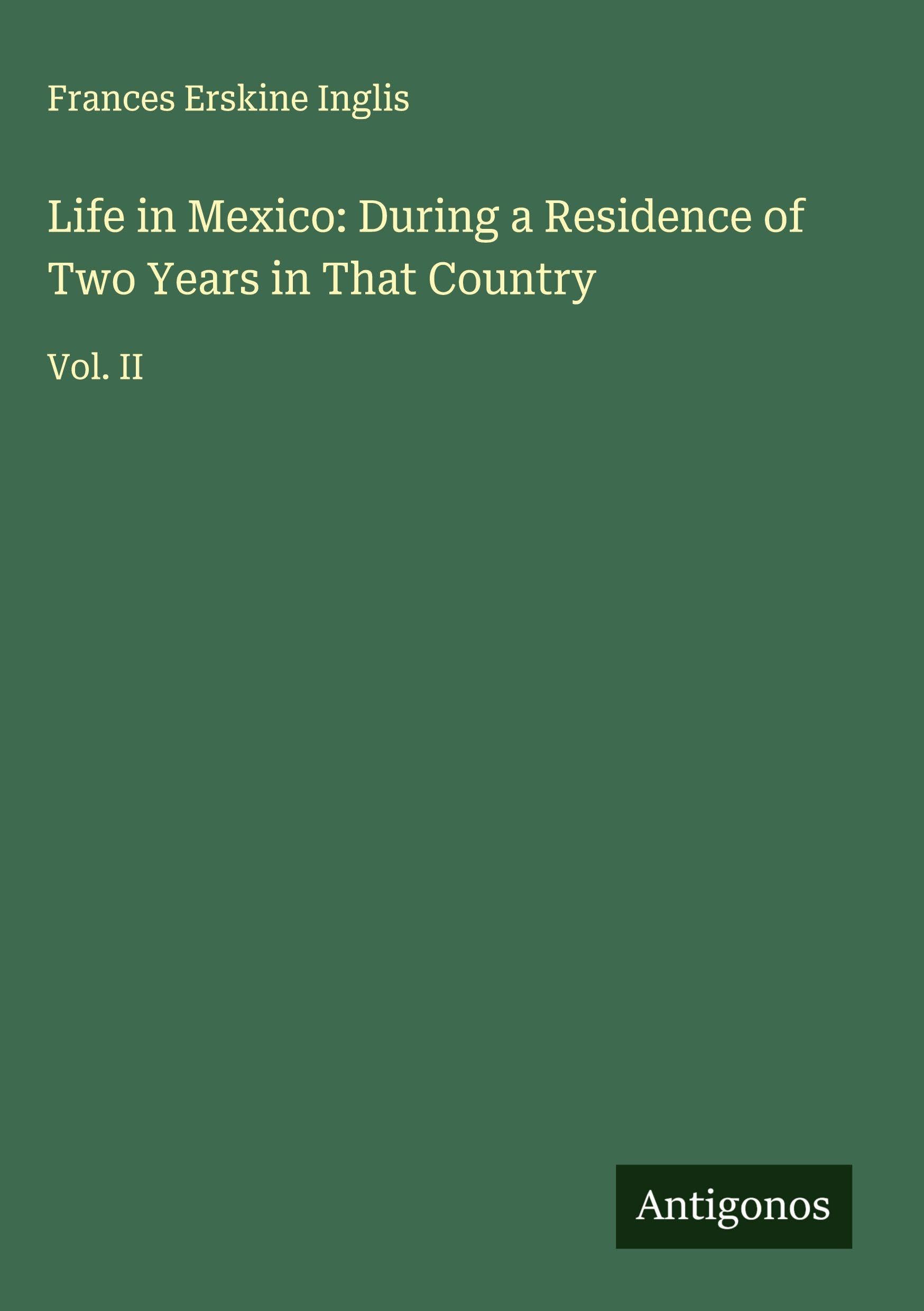 Life in Mexico: During a Residence of Two Years in That Country Classics