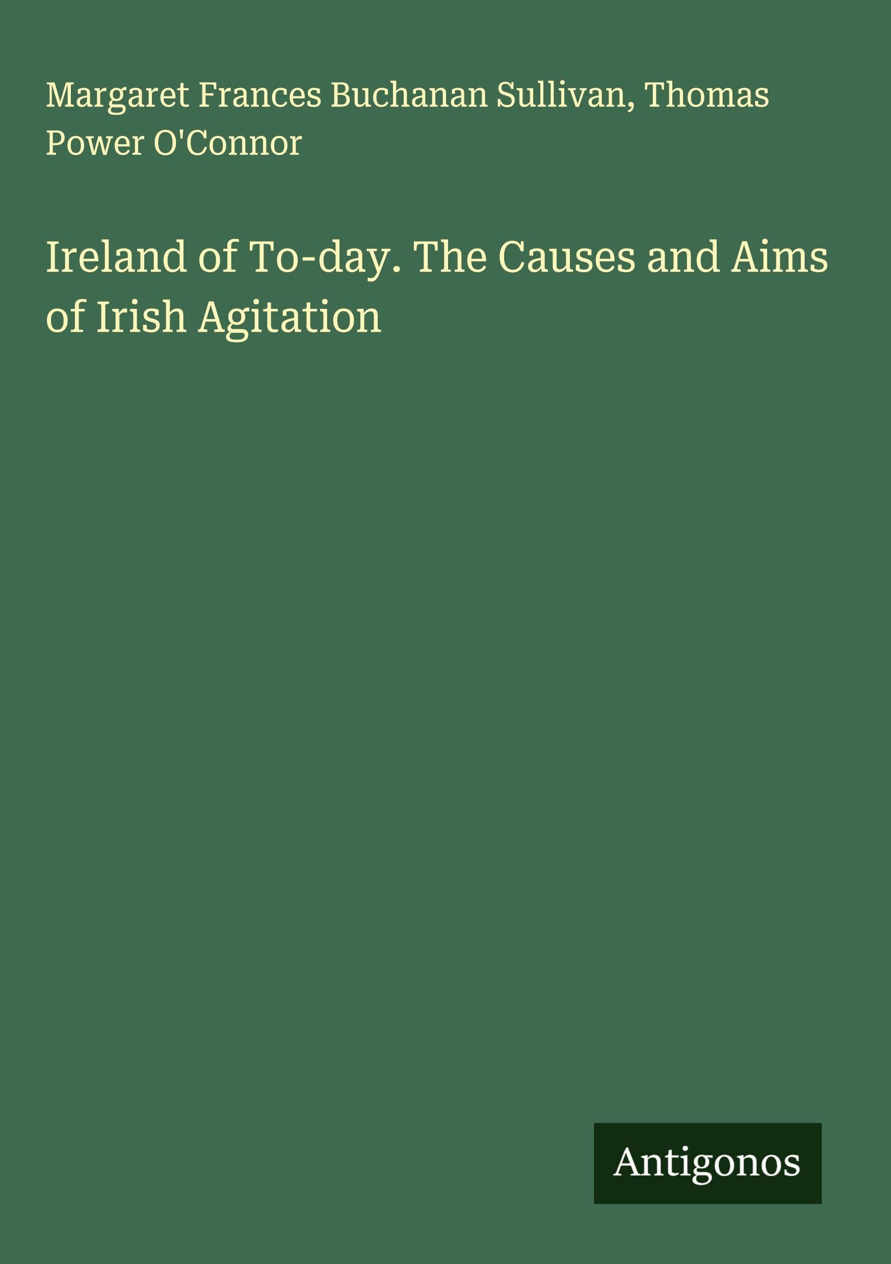 Ireland of To-day. The Causes and Aims of Irish Agitation Classics