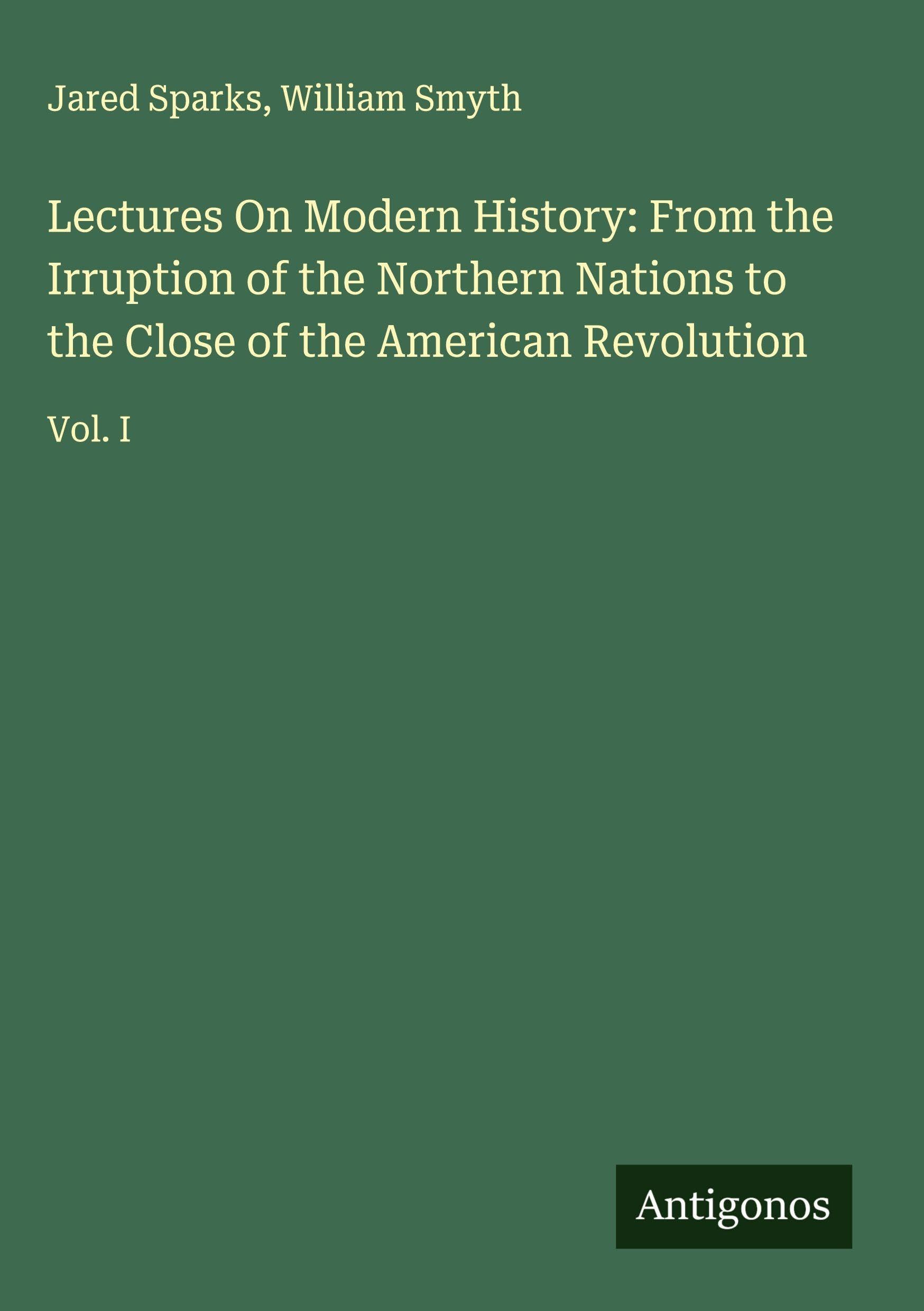 Lectures On Modern History: From the Irruption of the Northern Nations to the Close of the American Revolution Classics