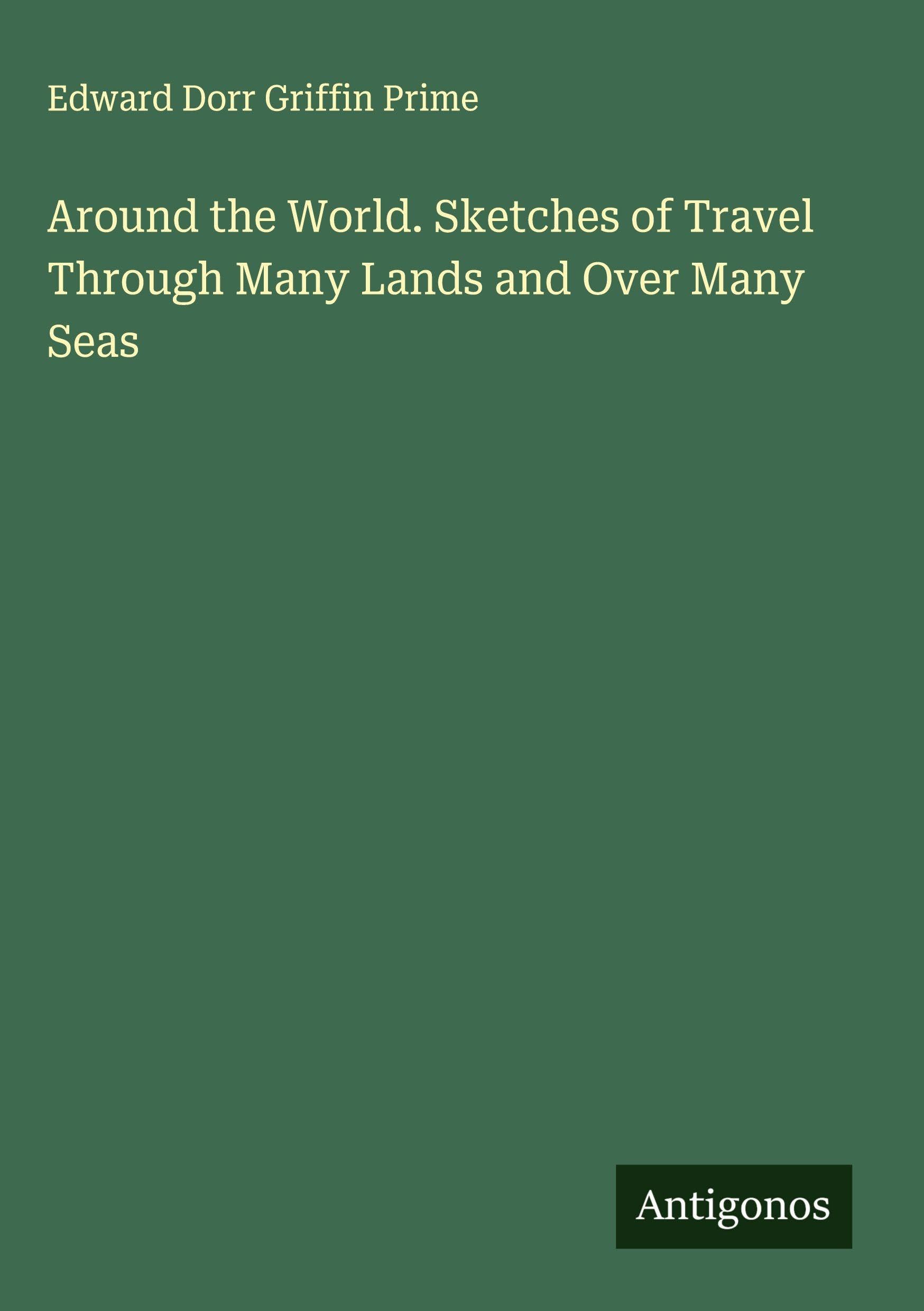 Around the World. Sketches of Travel Through Many Lands and Over Many Seas Classics