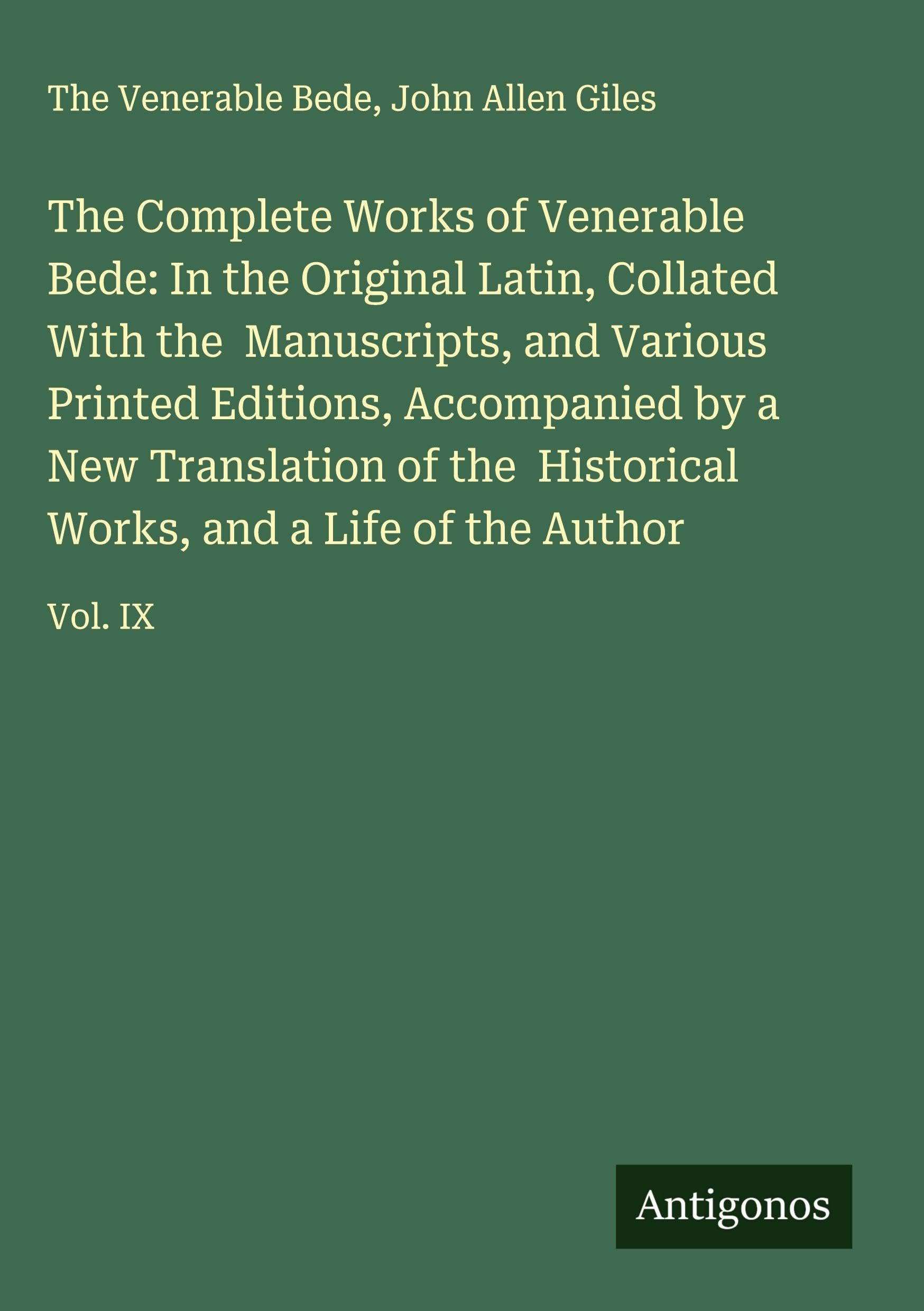 The Complete Works of Venerable Bede: In the Original Latin, Collated With the  Manuscripts, and Various Printed Editions, Accompanied by a New Translation of the  Historical Works, and a Life of the Author Classics