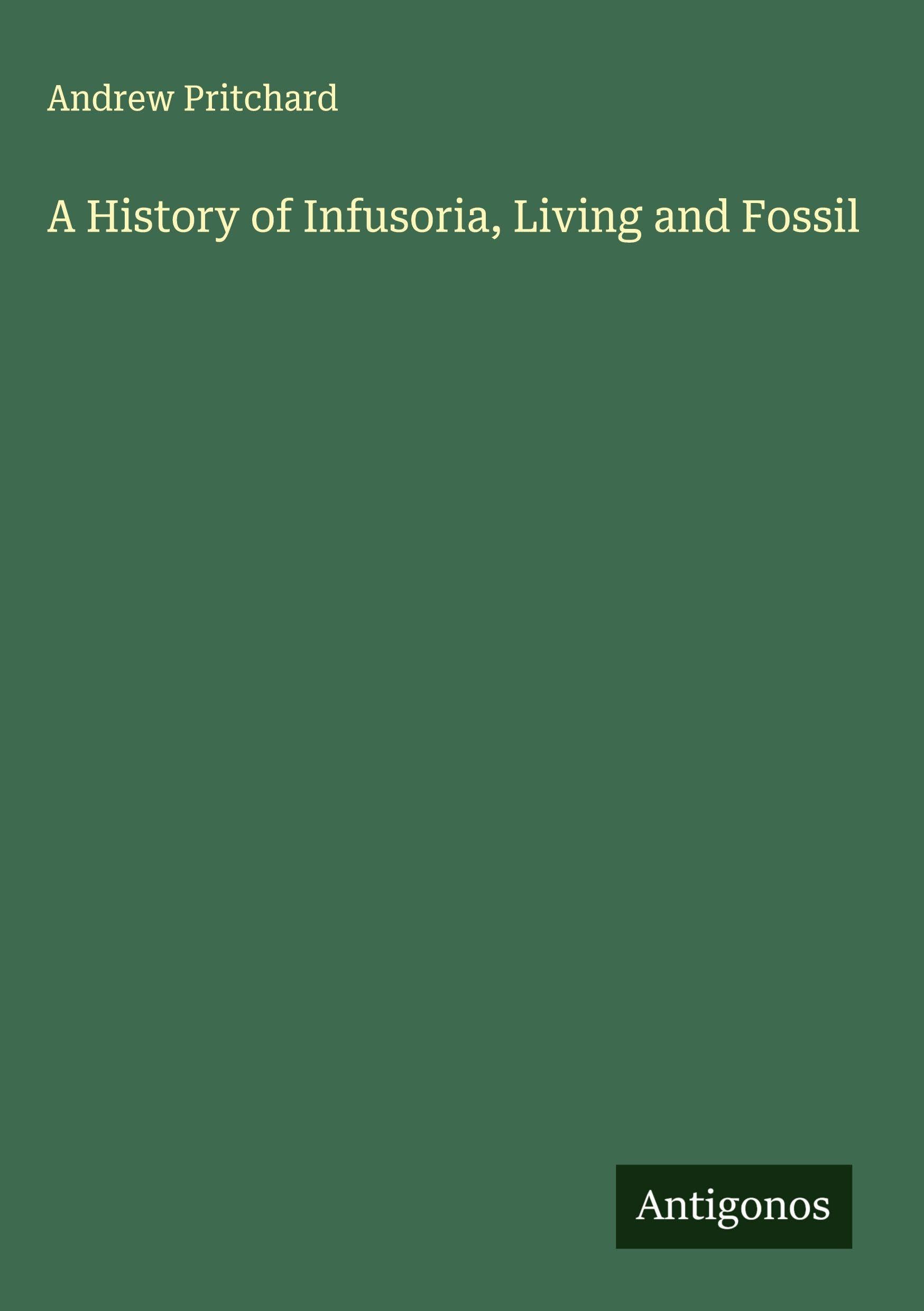 A History of Infusoria, Living and Fossil Classics