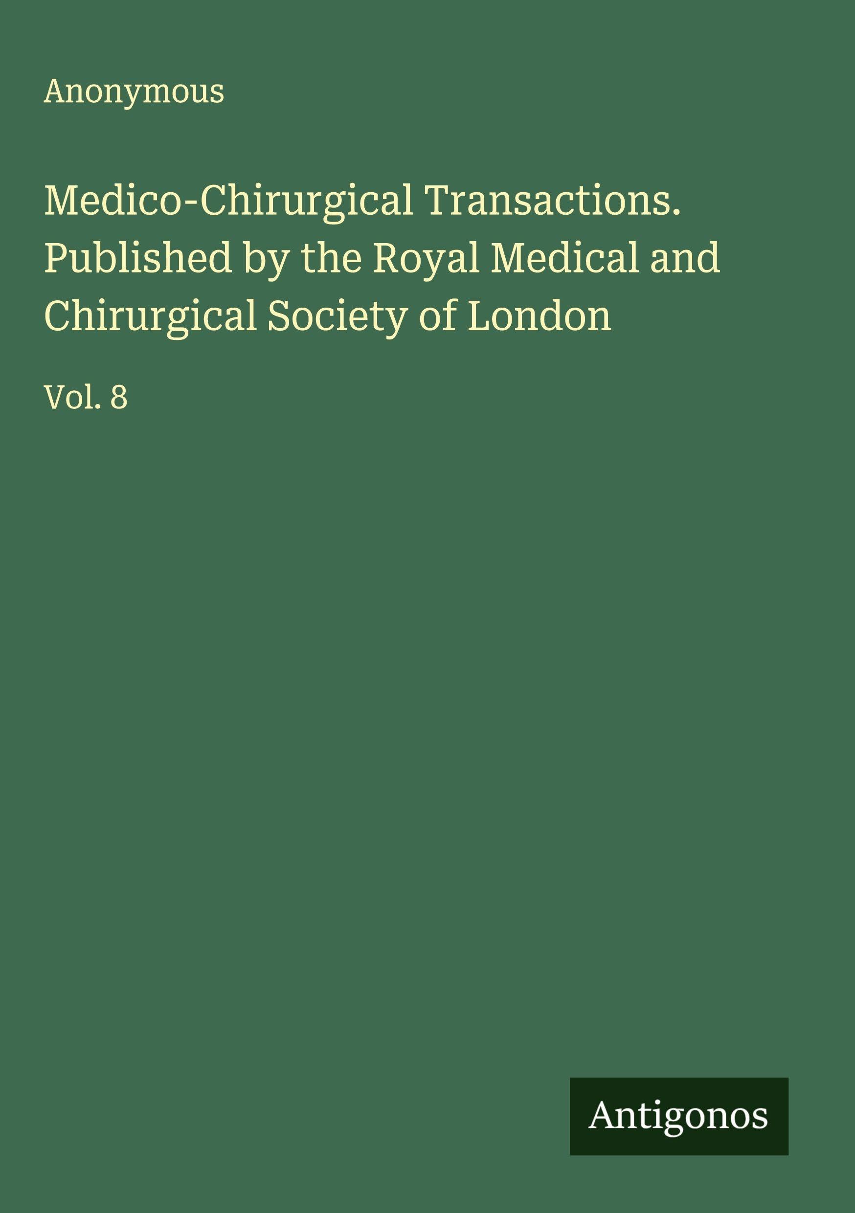 Medico-Chirurgical Transactions. Published by the Royal Medical and Chirurgical Society of London Classics