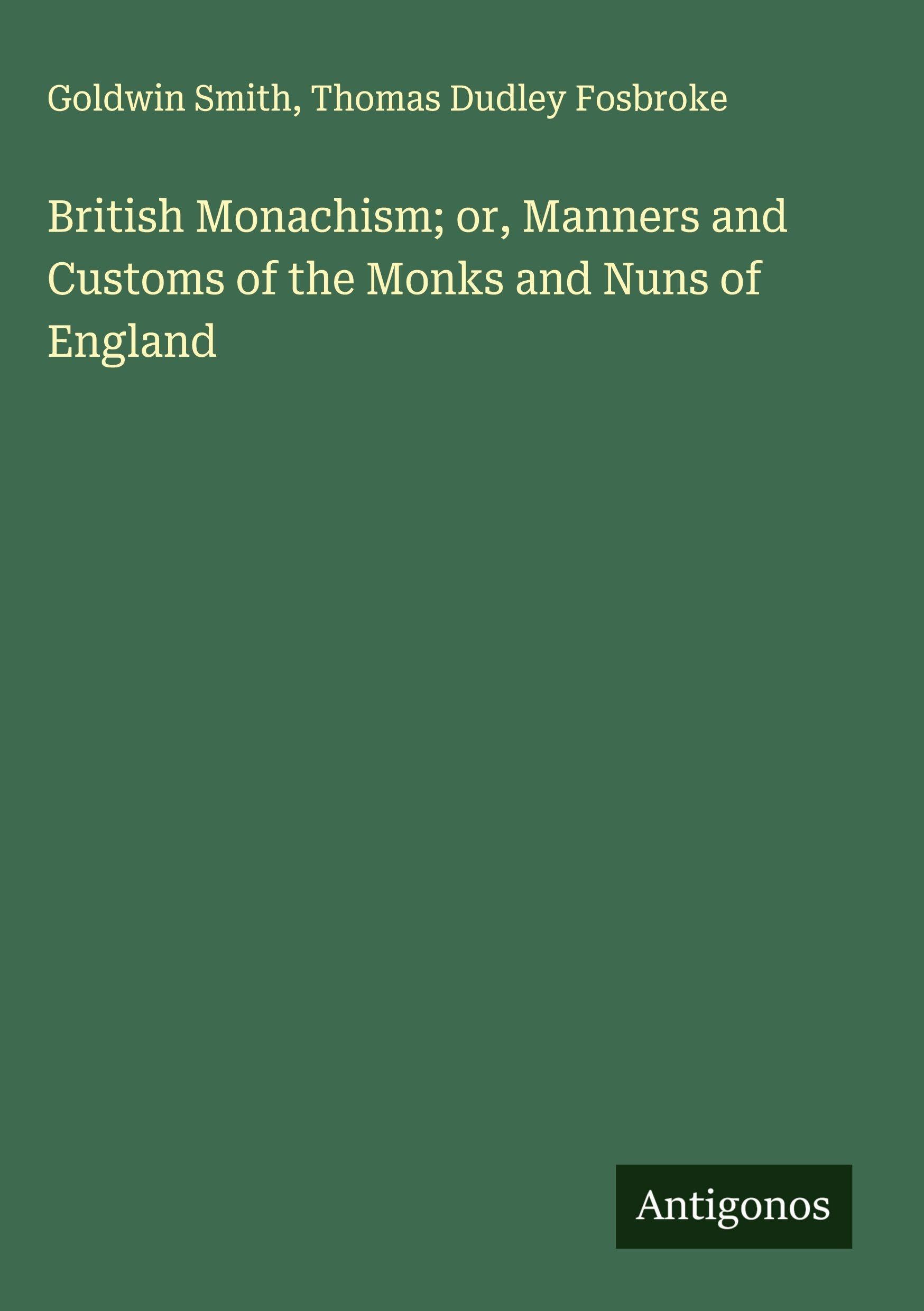 British Monachism; or, Manners and Customs of the Monks and Nuns of England Classics