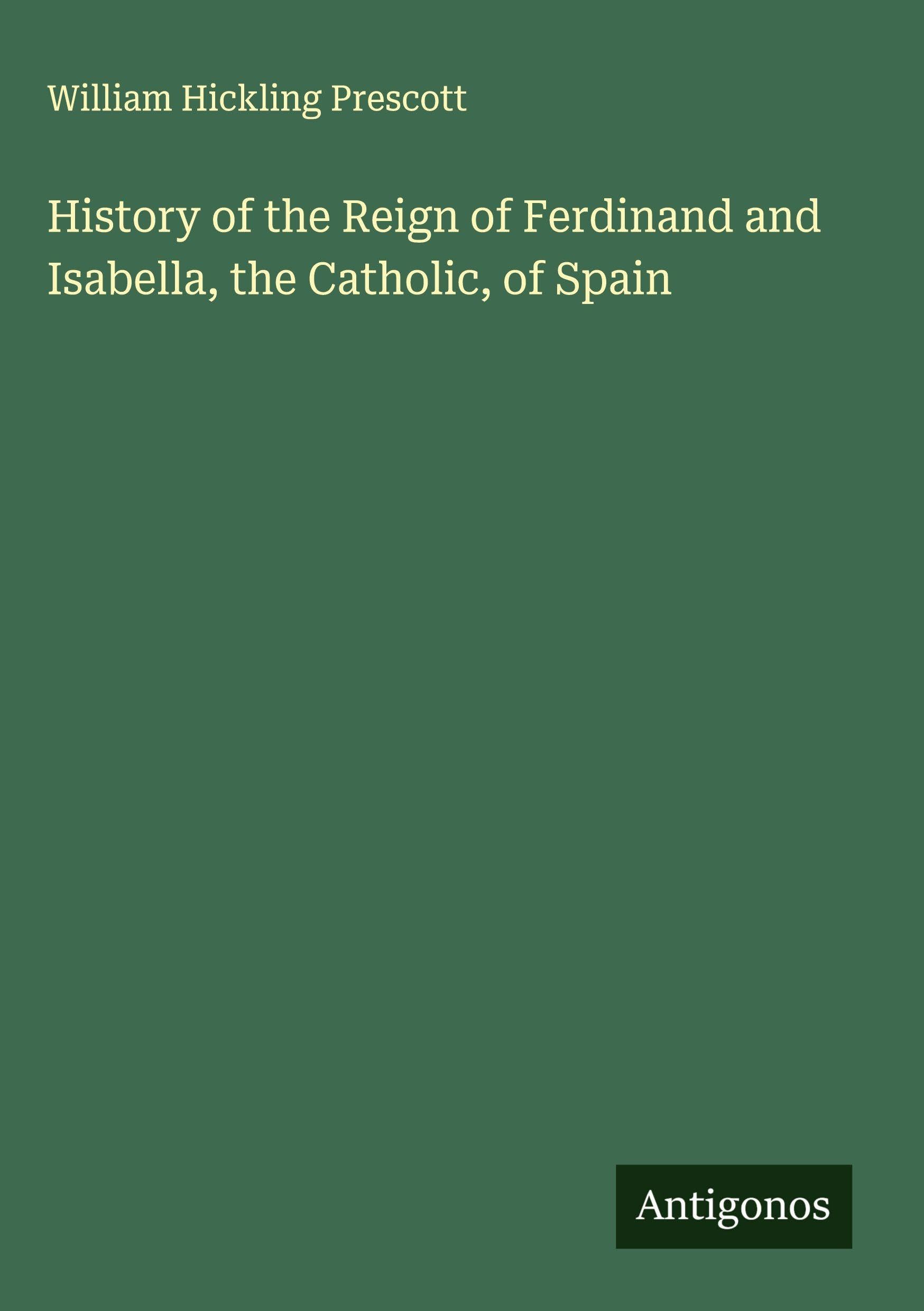 History of the Reign of Ferdinand and Isabella, the Catholic, of Spain Classics