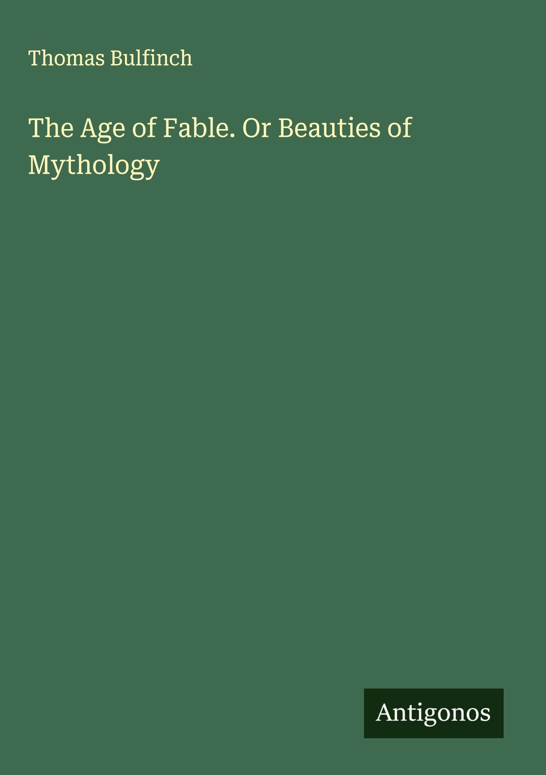 The Age of Fable. Or Beauties of Mythology Classics