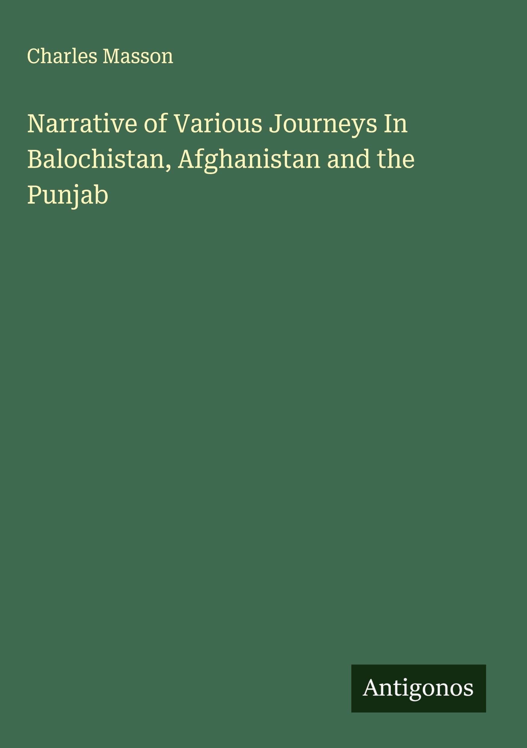 Narrative of Various Journeys In Balochistan, Afghanistan and the Punjab Classics
