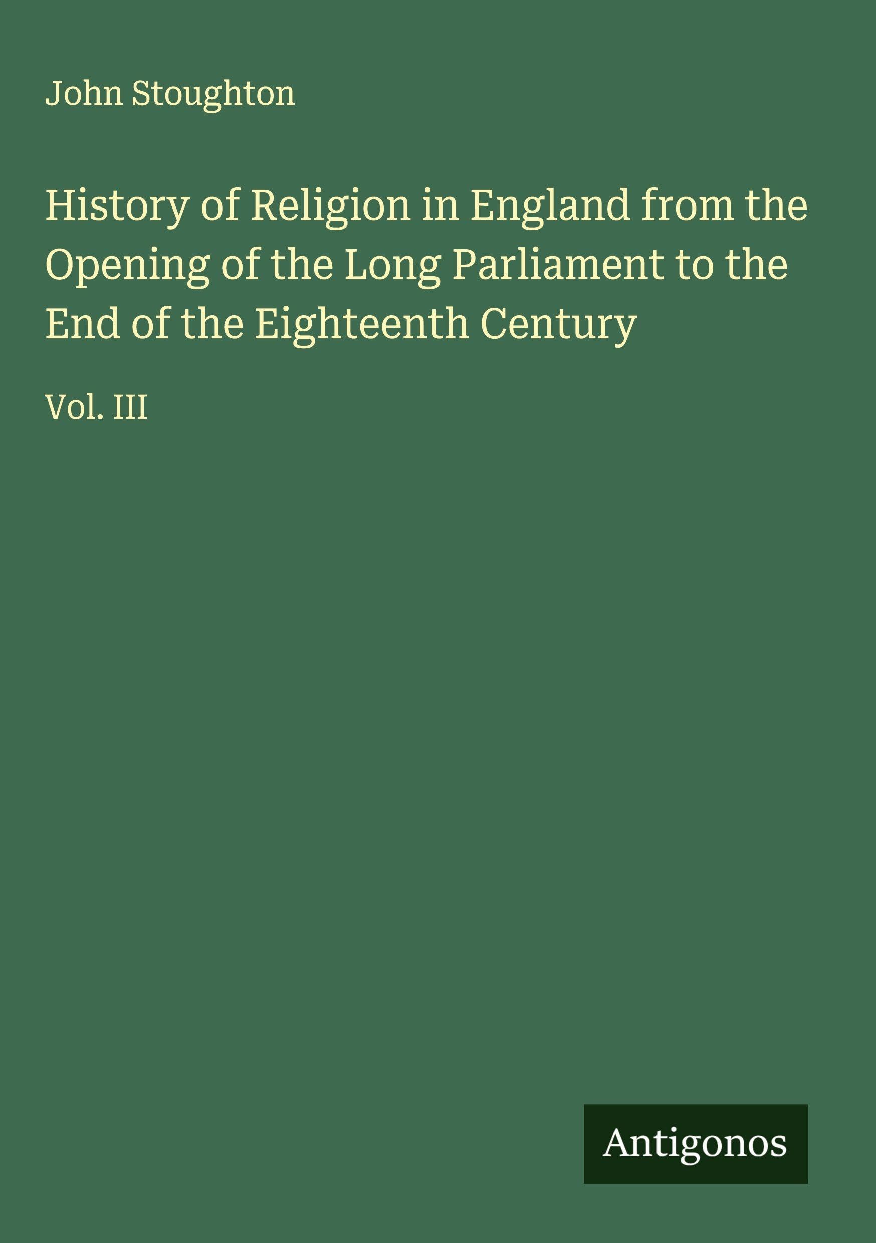 History of Religion in England from the Opening of the Long Parliament to the End of the Eighteenth Century Classics