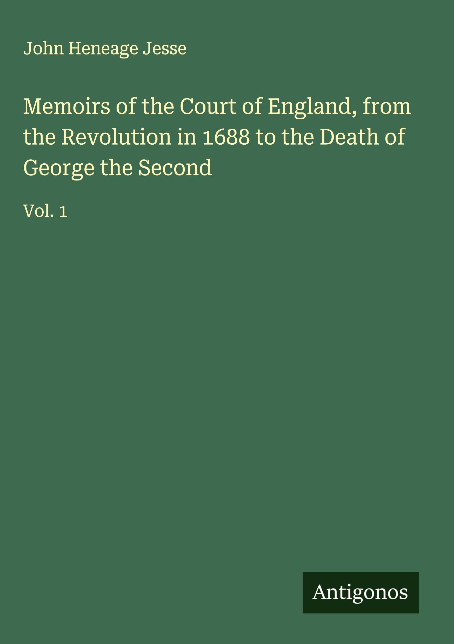 Memoirs of the Court of England, from the Revolution in 1688 to the Death of George the Second Classics