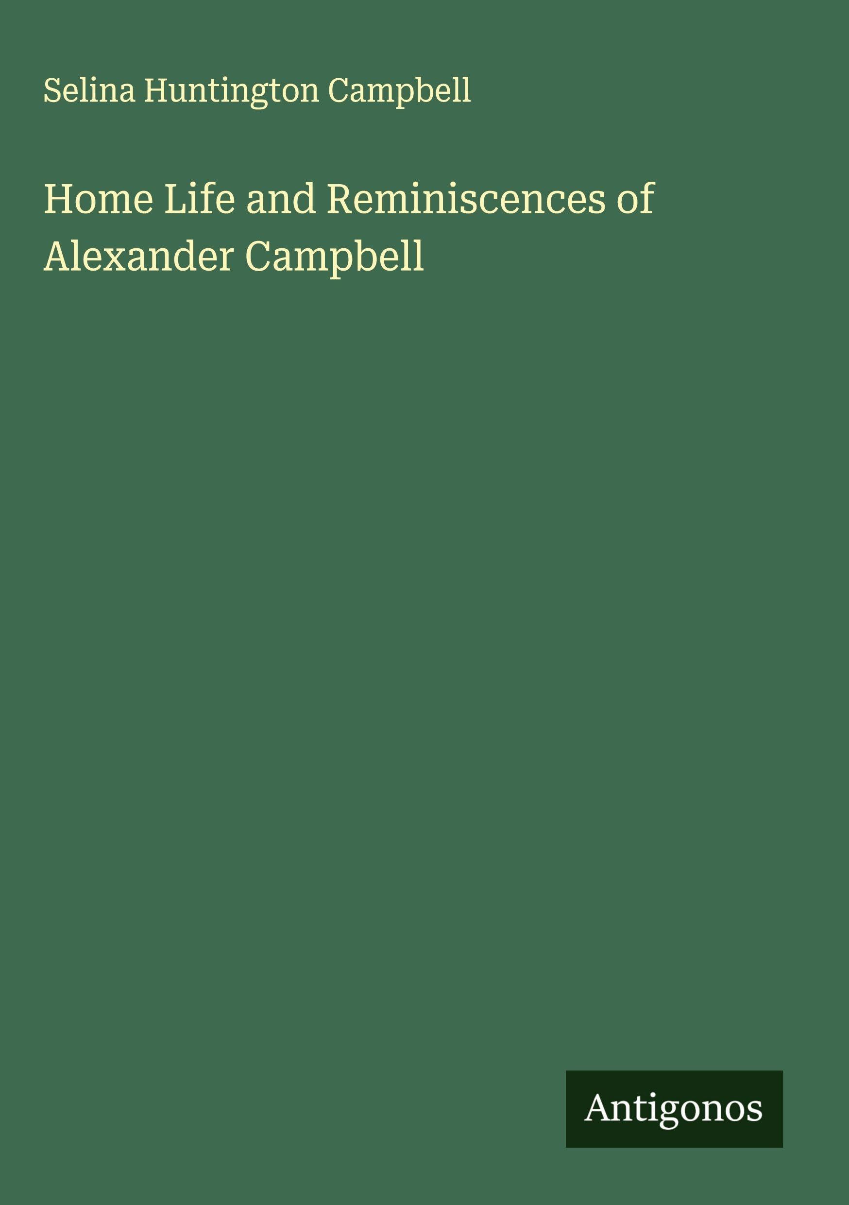 Home Life and Reminiscences of Alexander Campbell Classics