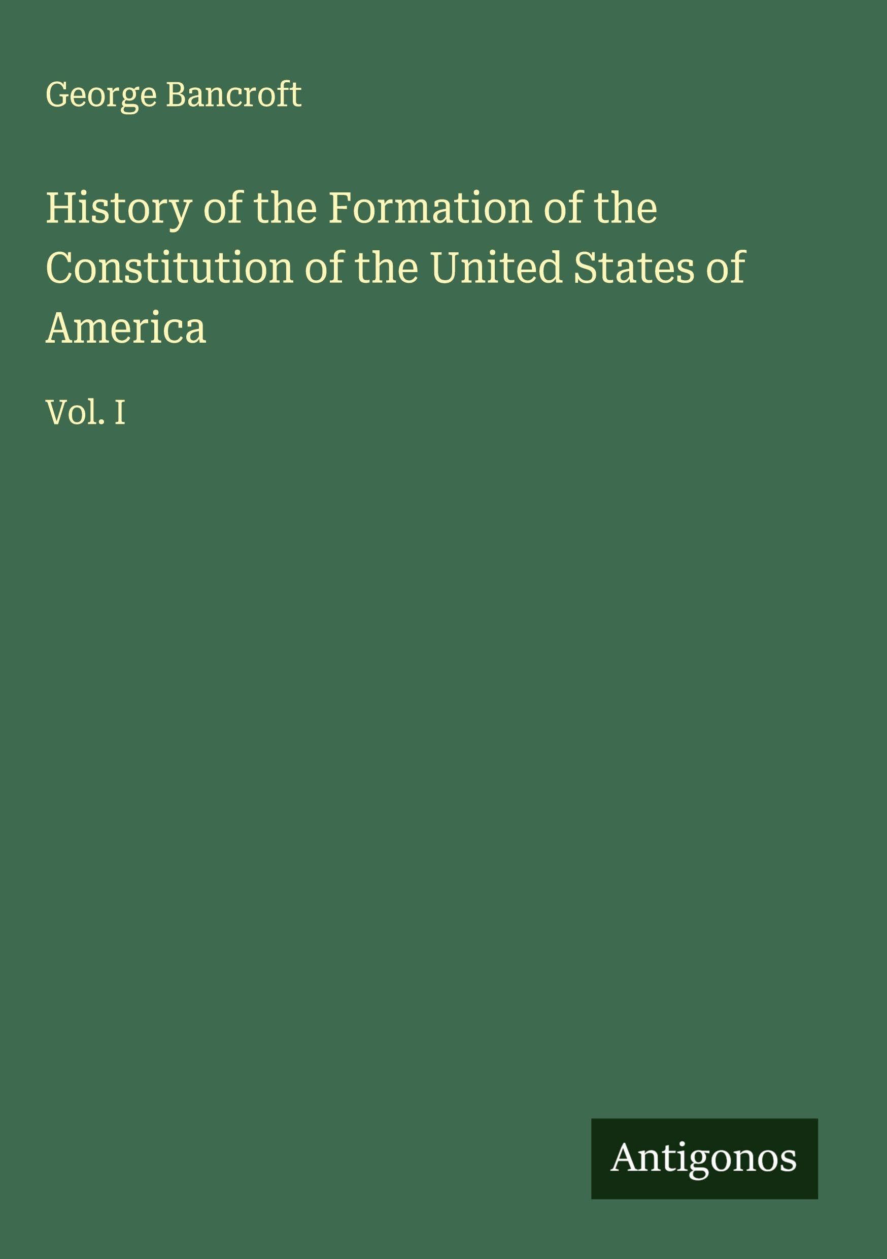 History of the Formation of the Constitution of the United States of America Classics