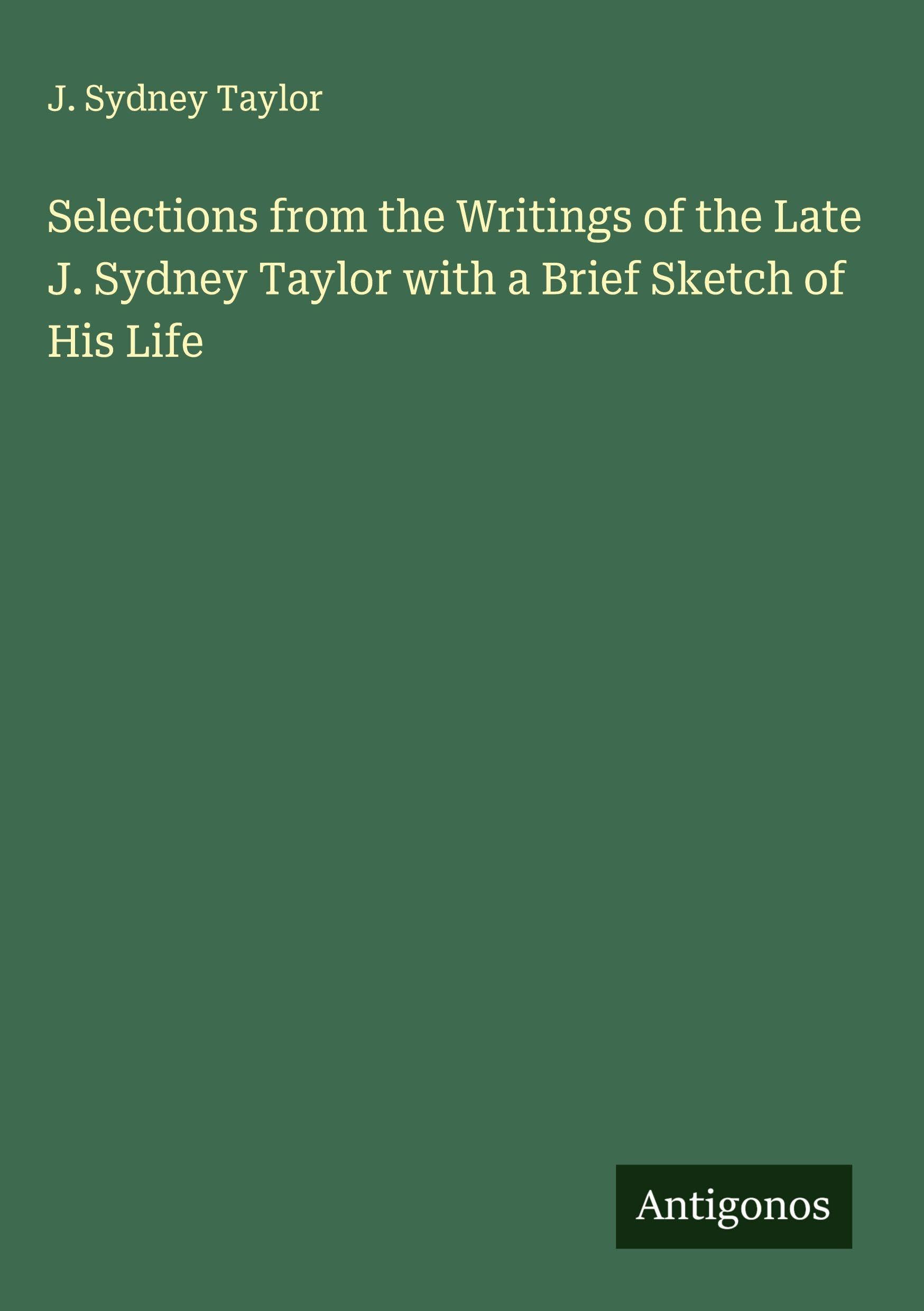 Selections from the Writings of the Late J. Sydney Taylor with a Brief Sketch of His Life Classics