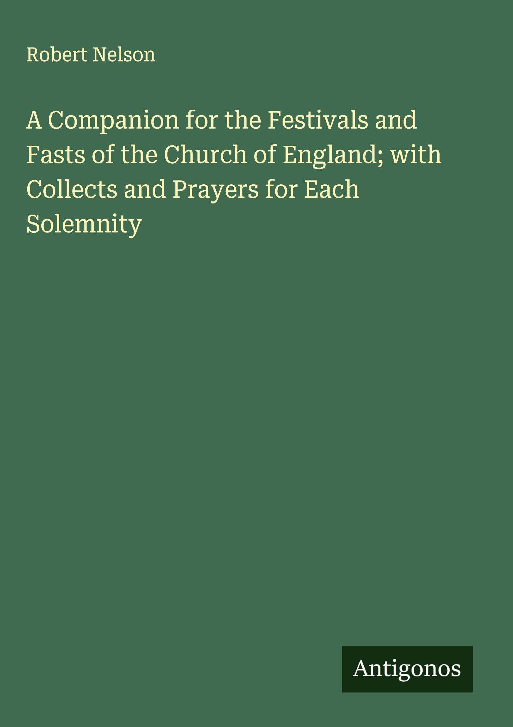 A Companion for the Festivals and Fasts of the Church of England; with Collects and Prayers for Each Solemnity Classics
