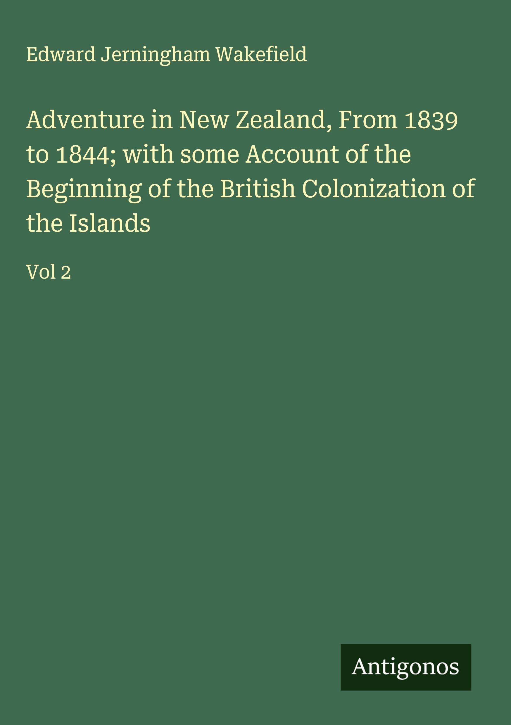 Adventure in New Zealand, From 1839 to 1844; with some Account of the Beginning of the British Colonization of the Islands Classics