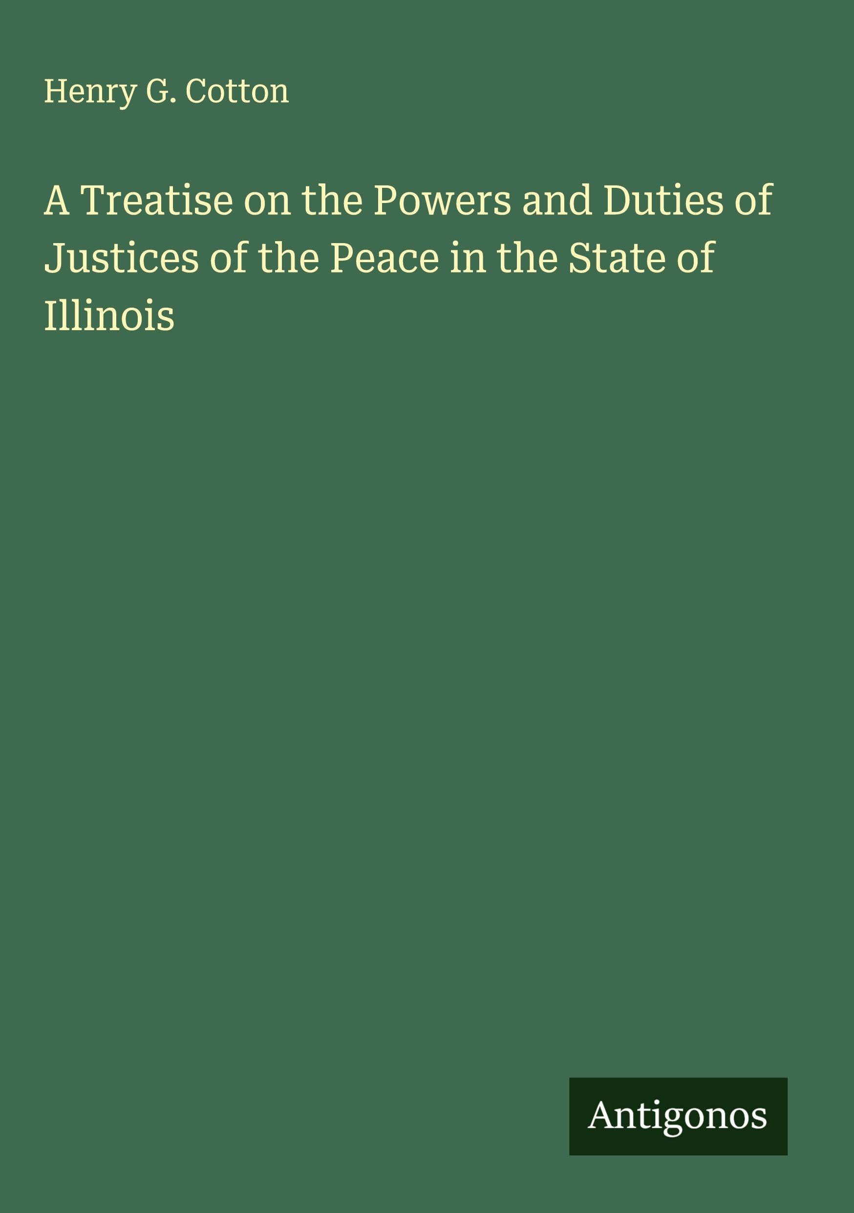 A Treatise on the Powers and Duties of Justices of the Peace in the State of Illinois Classics