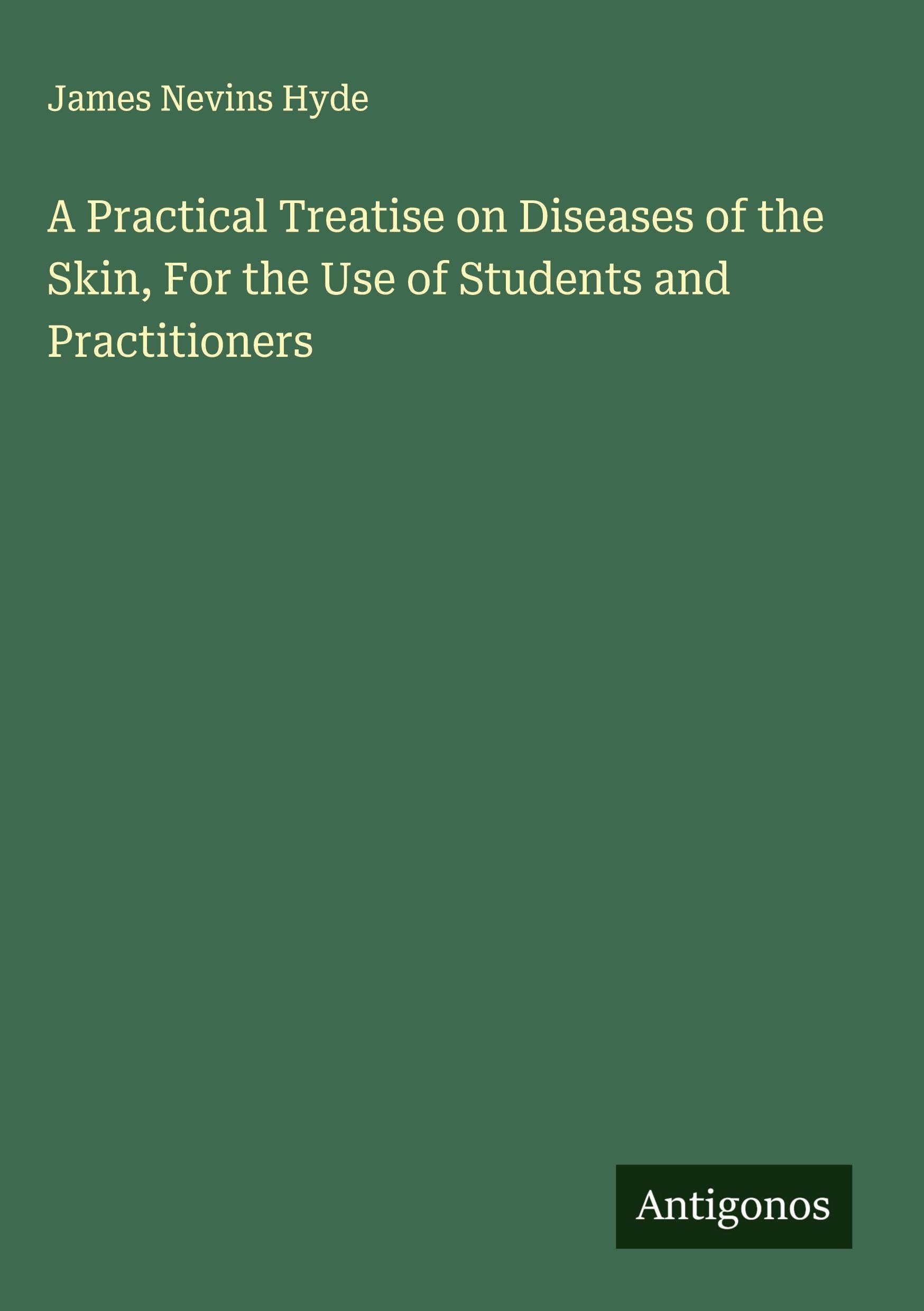 A Practical Treatise on Diseases of the Skin, For the Use of Students and Practitioners Classics