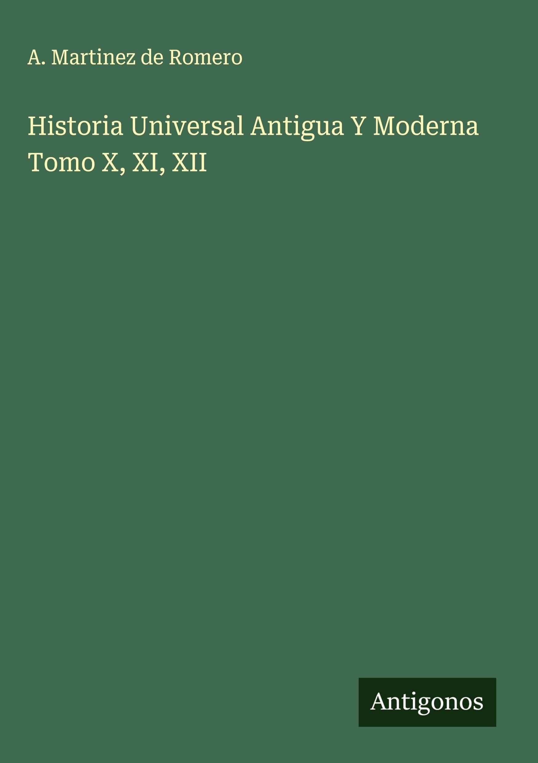 Historia Universal Antigua Y Moderna Tomo X, XI, XII Classics