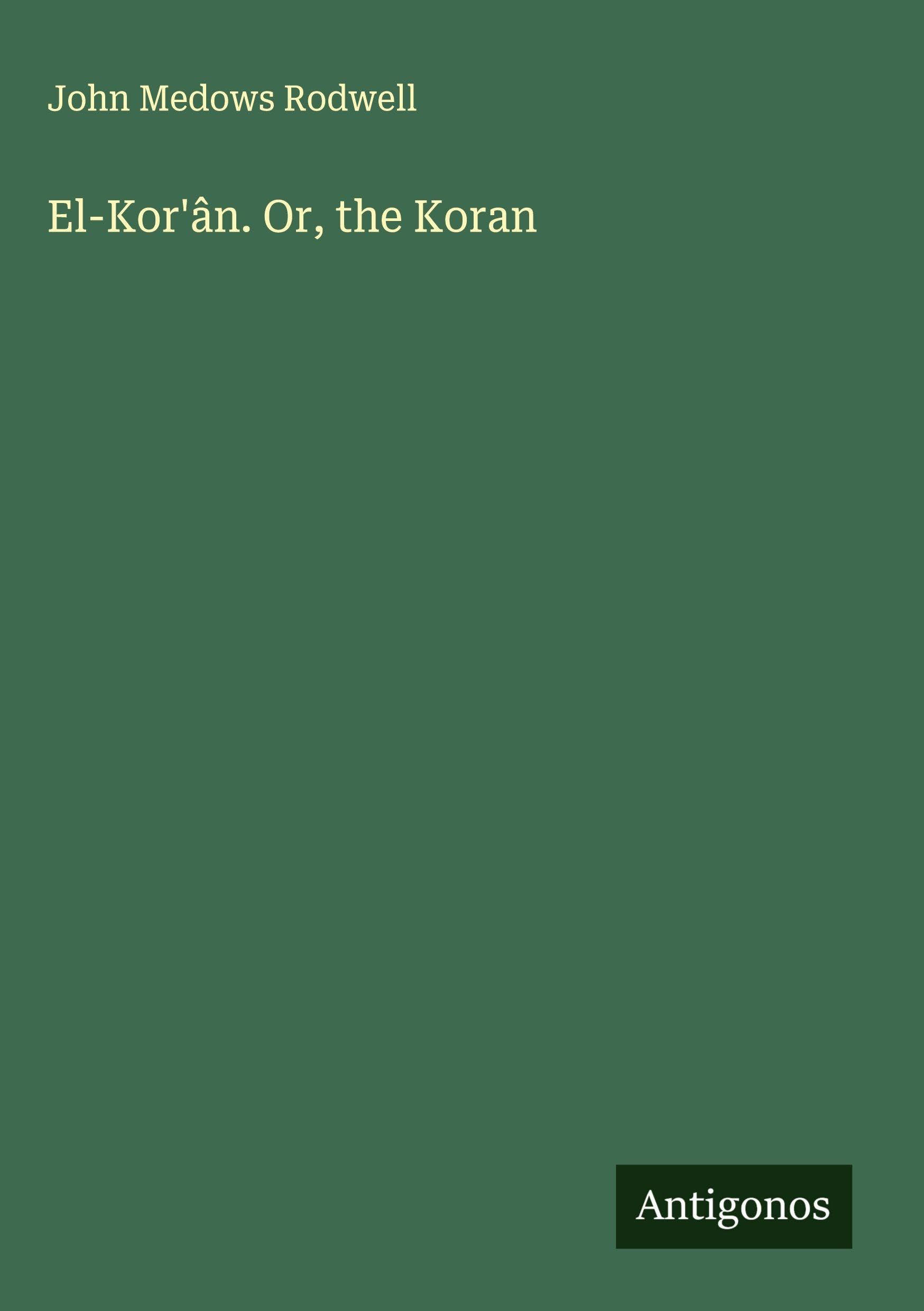 El-Kor'ân. Or, the Koran Classics