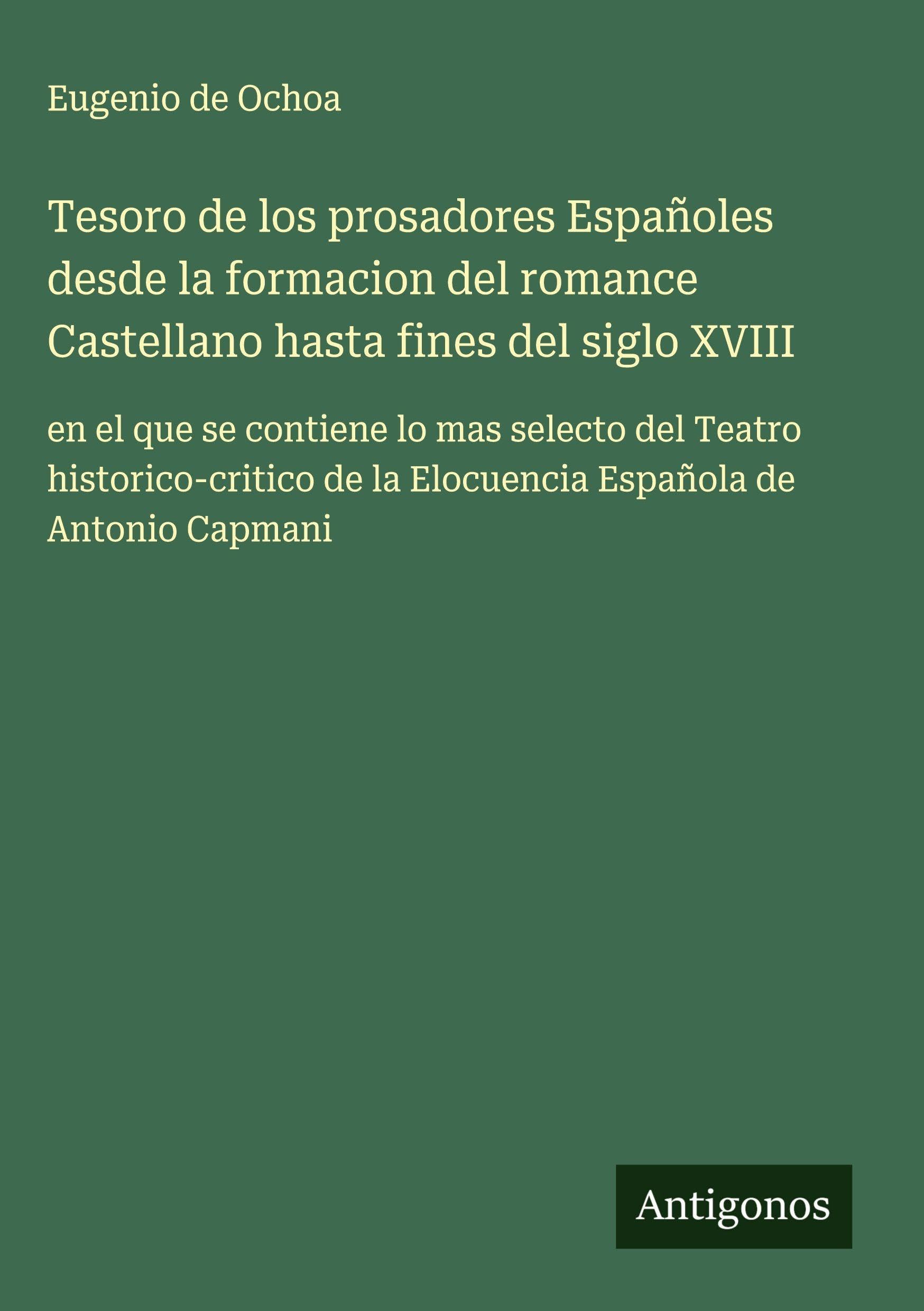 Tesoro de los prosadores Españoles desde la formacion del romance Castellano hasta fines del siglo XVIII Classics
