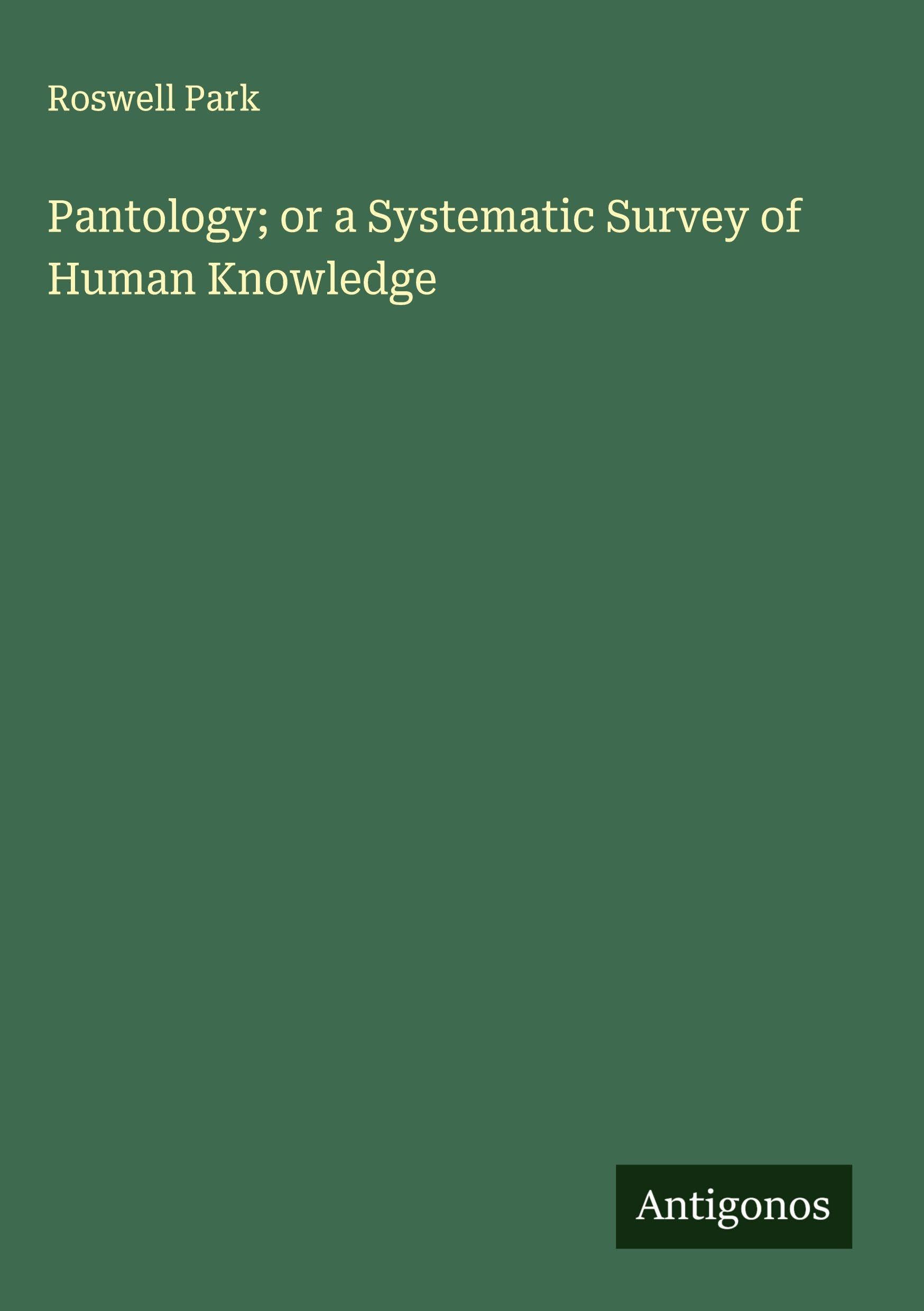 Pantology; or a Systematic Survey of Human Knowledge Classics