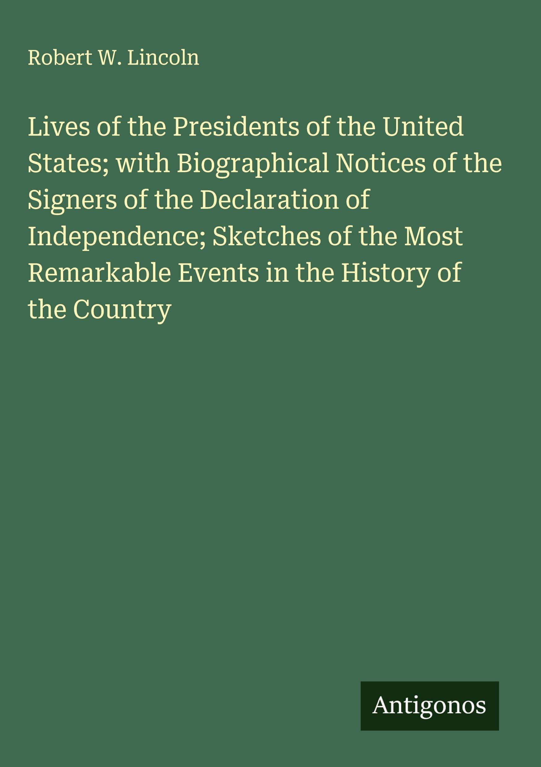 Lives of the Presidents of the United States; with Biographical Notices of the Signers of the Declaration of Independence; Sketches of the Most Remarkable Events in the History of the Country Classics