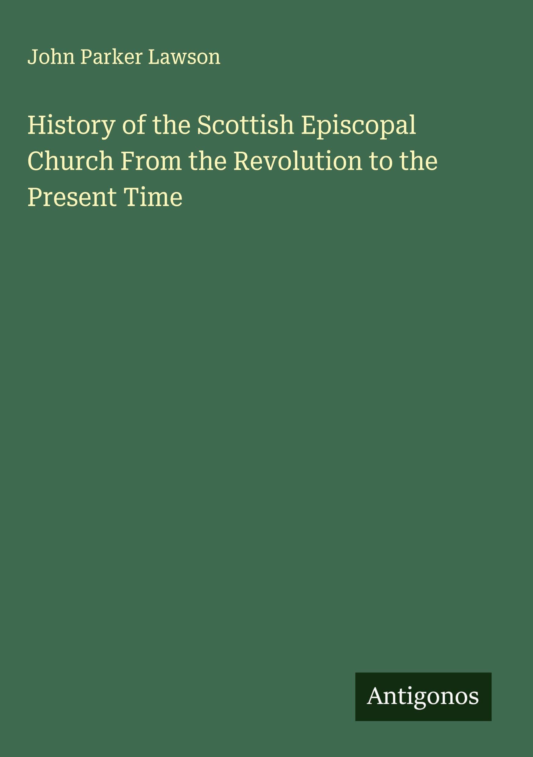 History of the Scottish Episcopal Church From the Revolution to the Present Time Classics