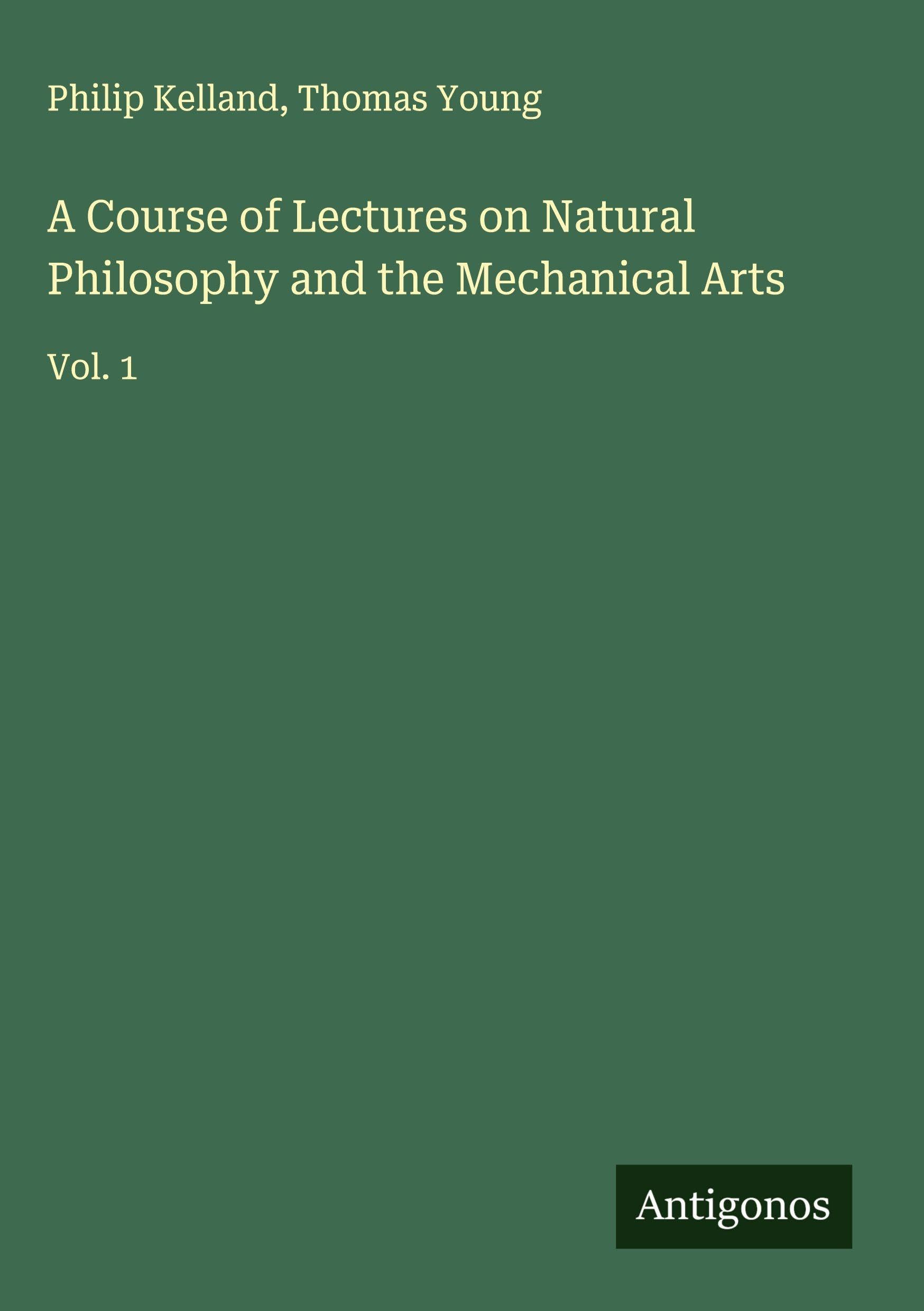 A Course of Lectures on Natural Philosophy and the Mechanical Arts Classics
