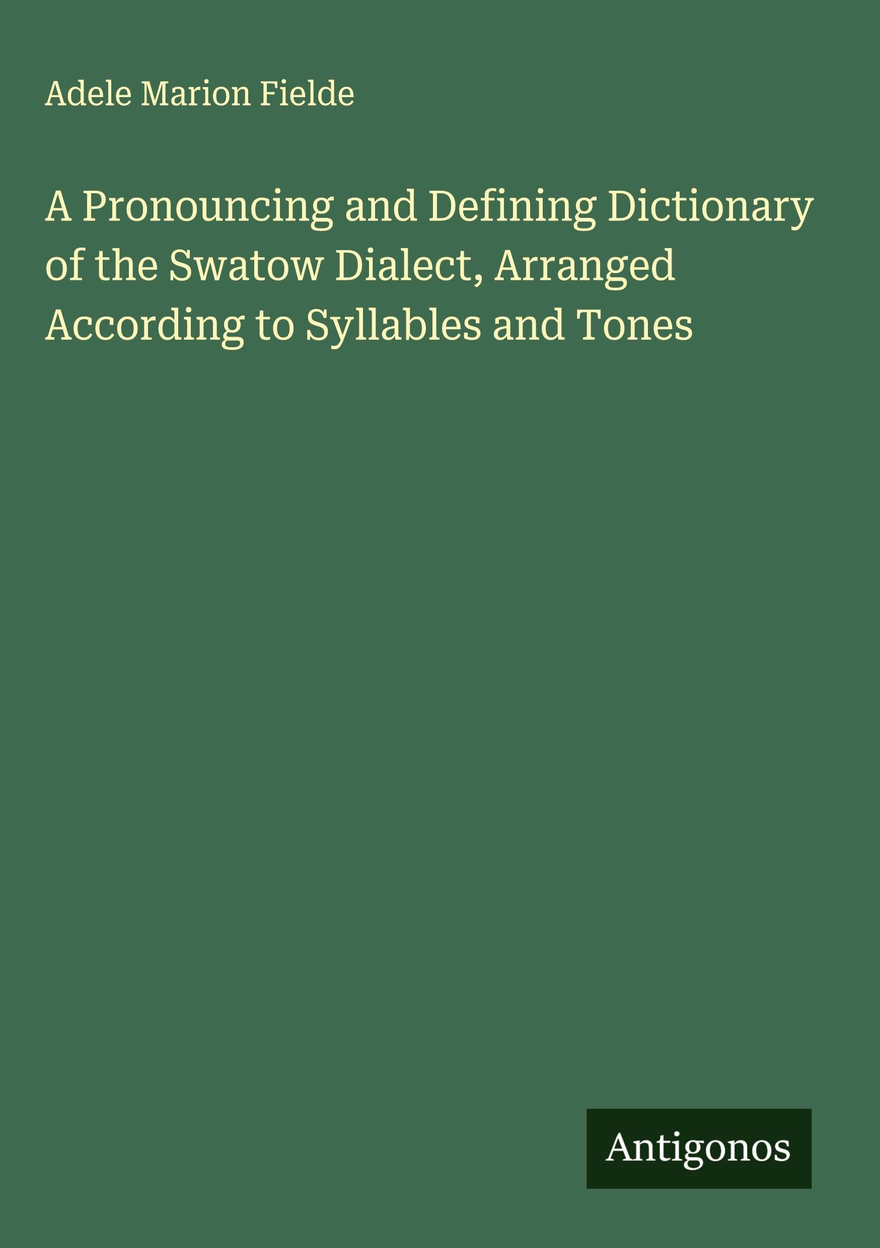 A Pronouncing and Defining Dictionary of the Swatow Dialect, Arranged According to Syllables and Tones Classics