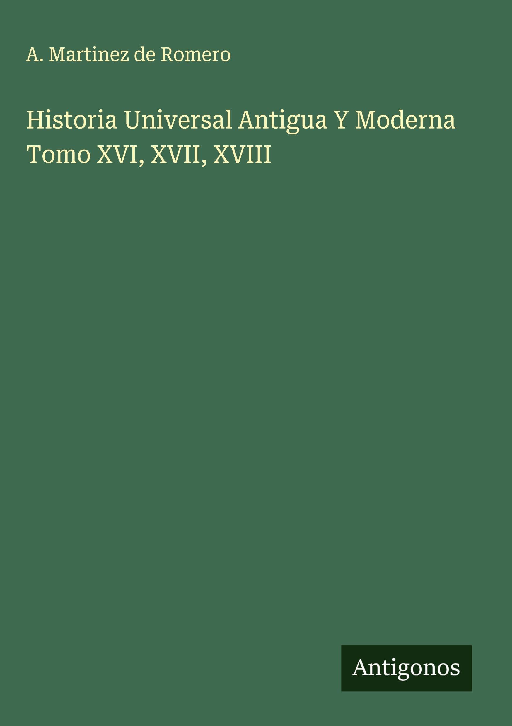 Historia Universal Antigua Y Moderna Tomo XVI, XVII, XVIII Classics