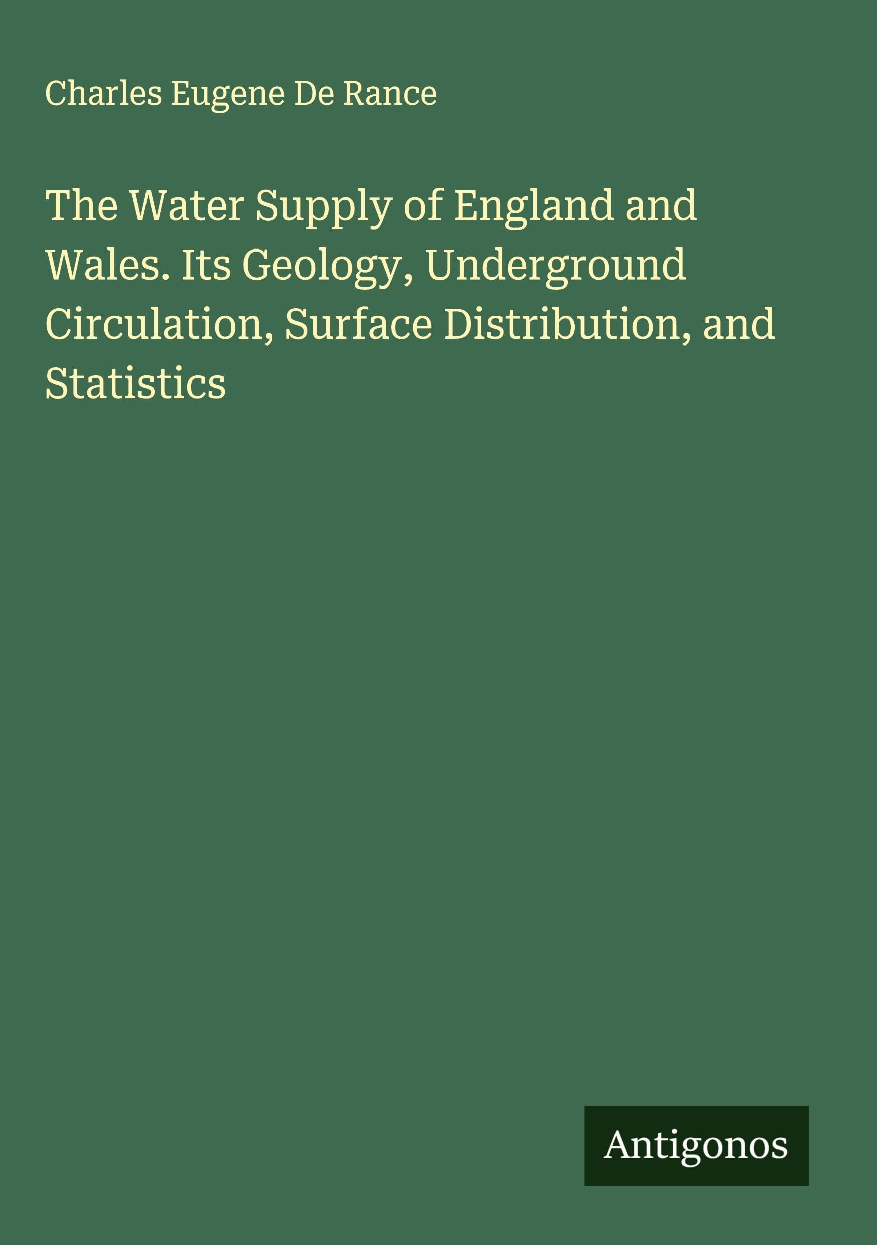 The Water Supply of England and Wales. Its Geology, Underground Circulation, Surface Distribution, and Statistics Classics