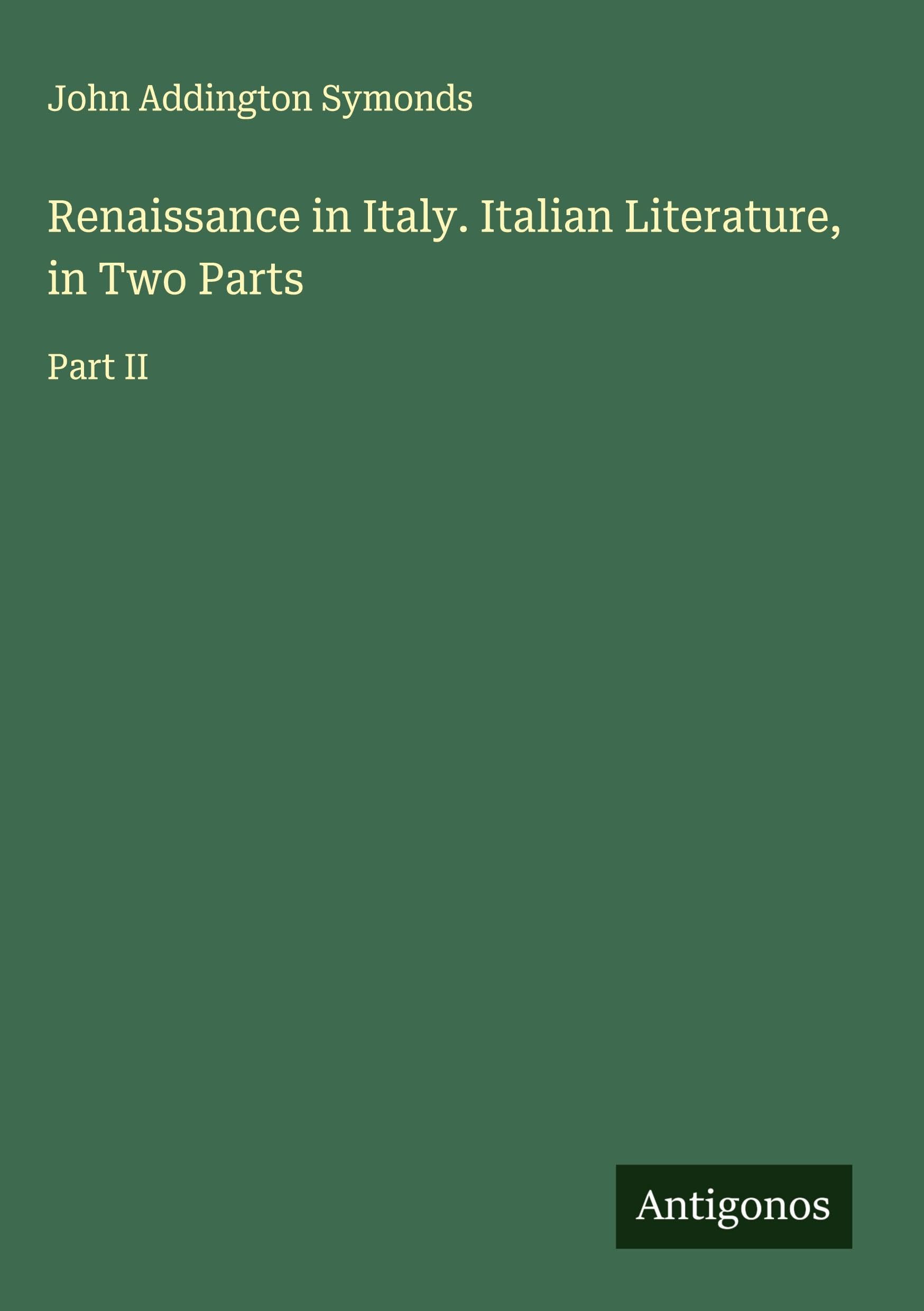 Renaissance in Italy. Italian Literature, in Two Parts Classics