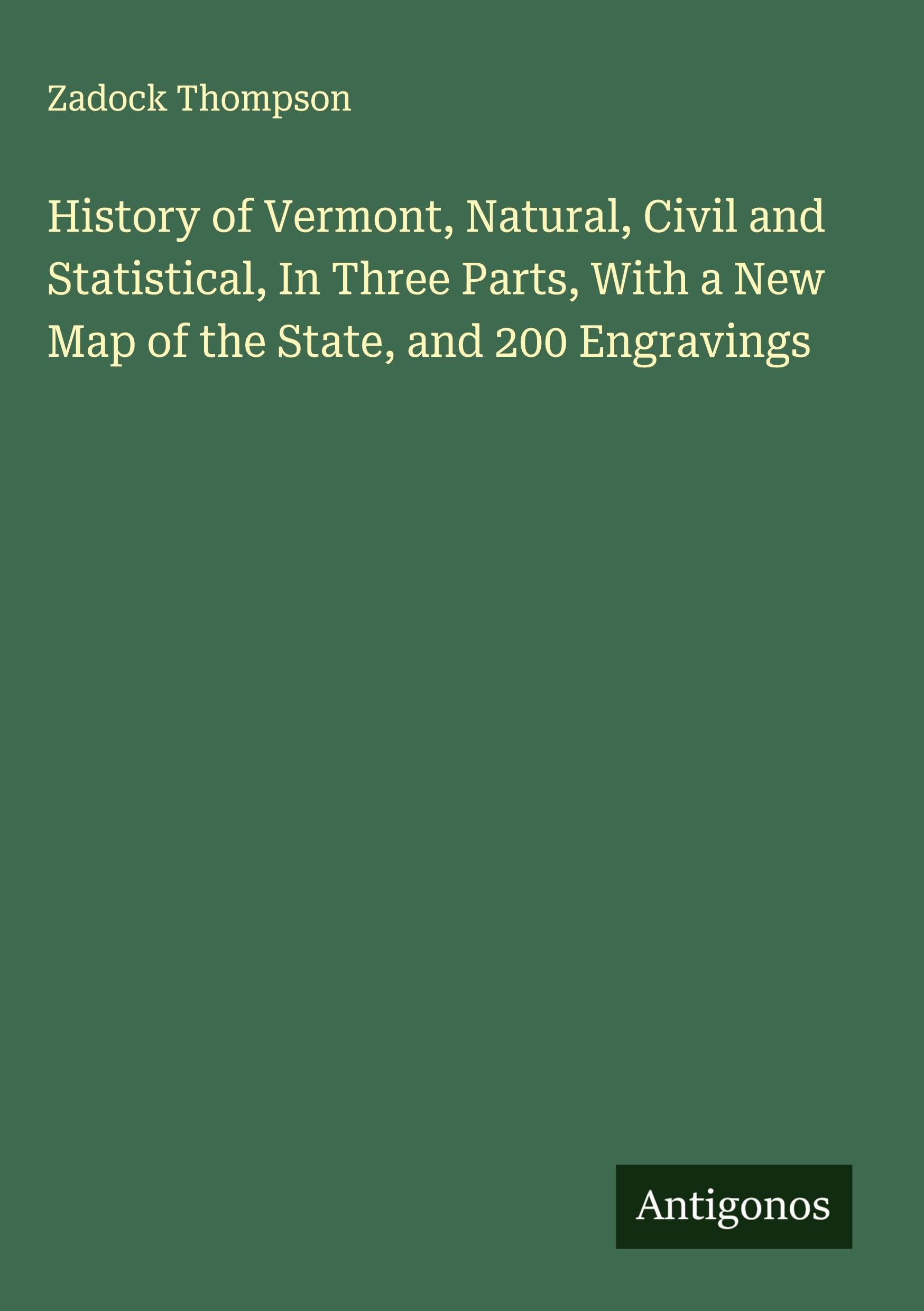 History of Vermont, Natural, Civil and Statistical, In Three Parts, With a New Map of the State, and 200 Engravings Classics