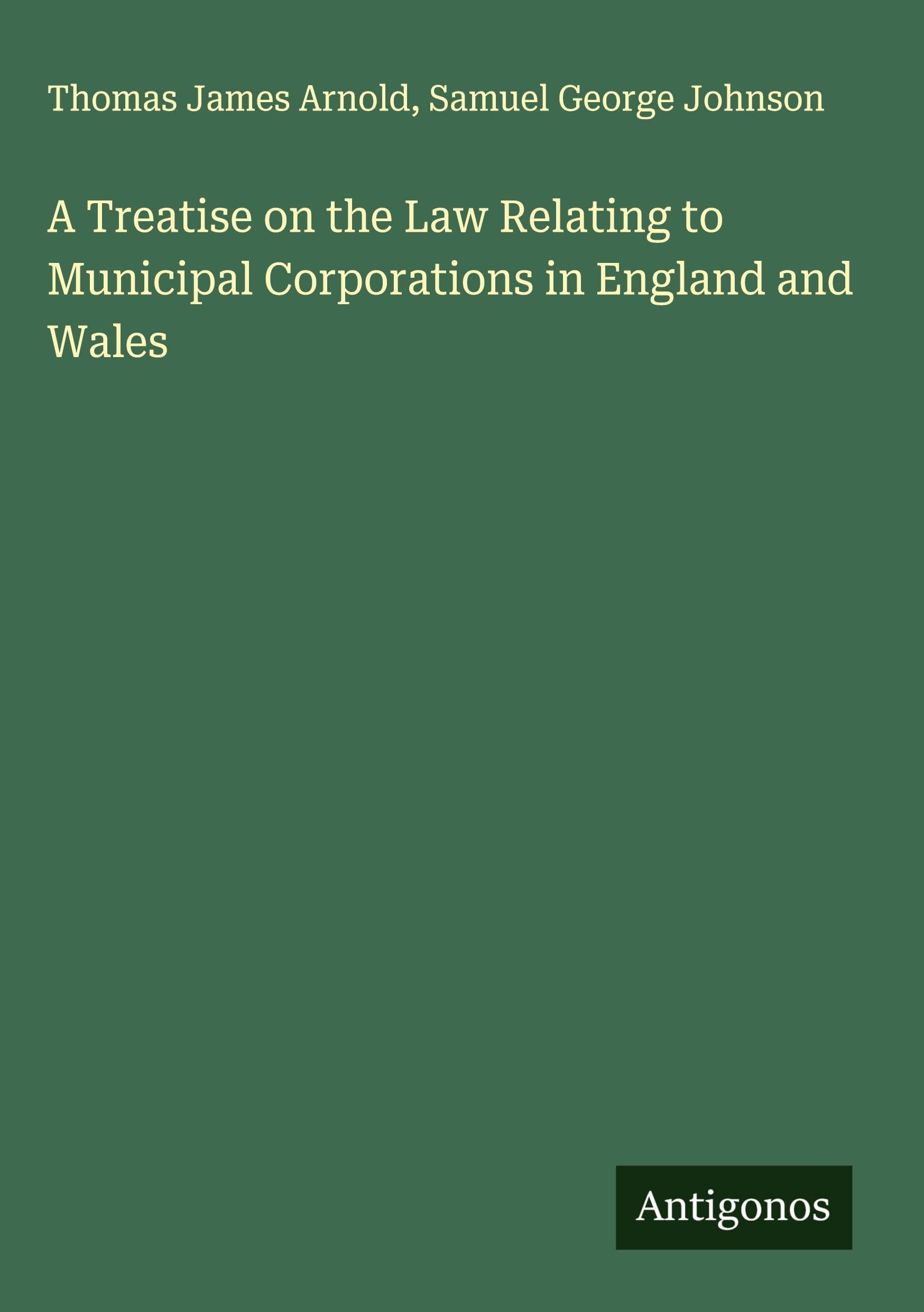 A Treatise on the Law Relating to Municipal Corporations in England and Wales Classics