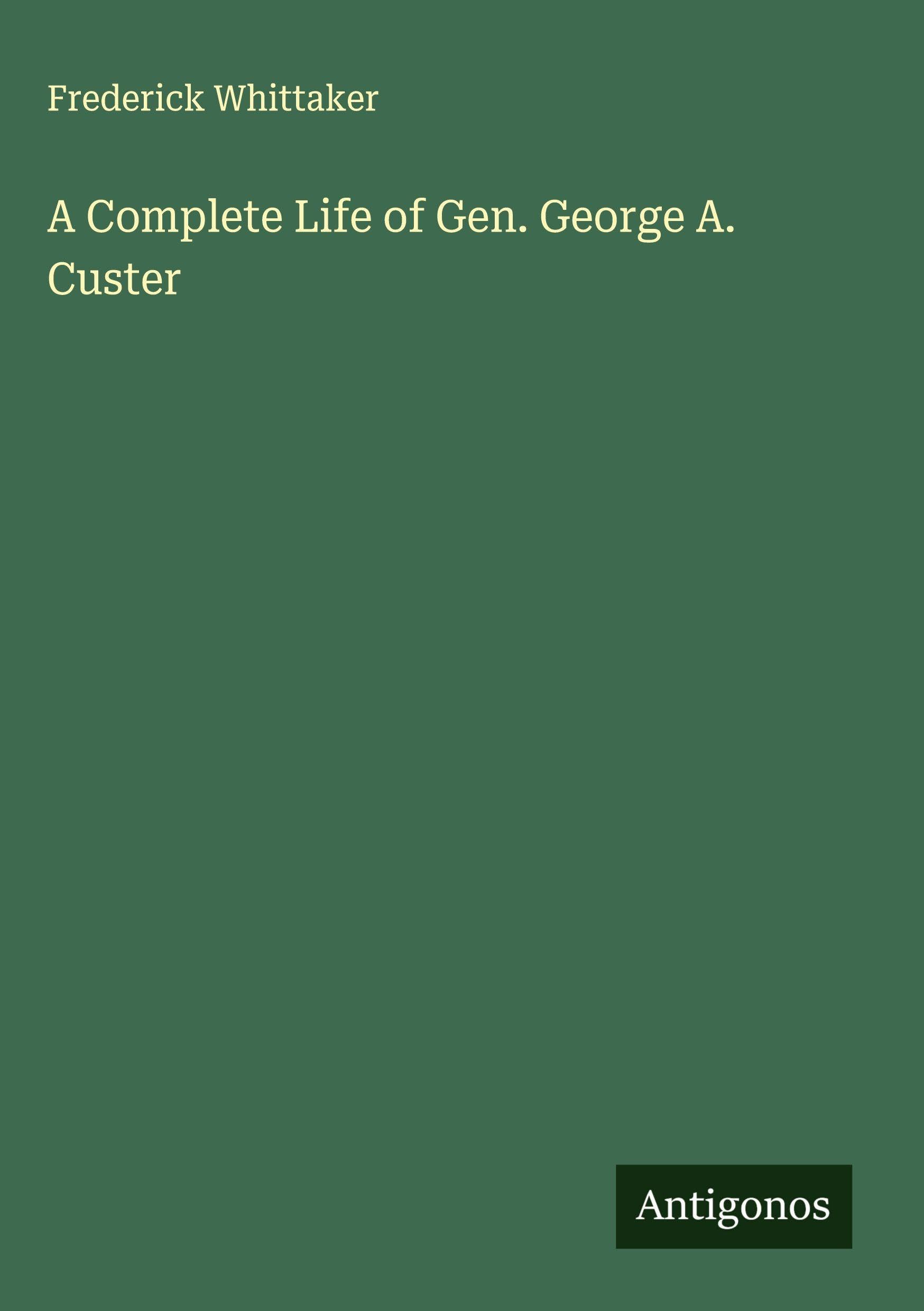 A Complete Life of Gen. George A. Custer Classics