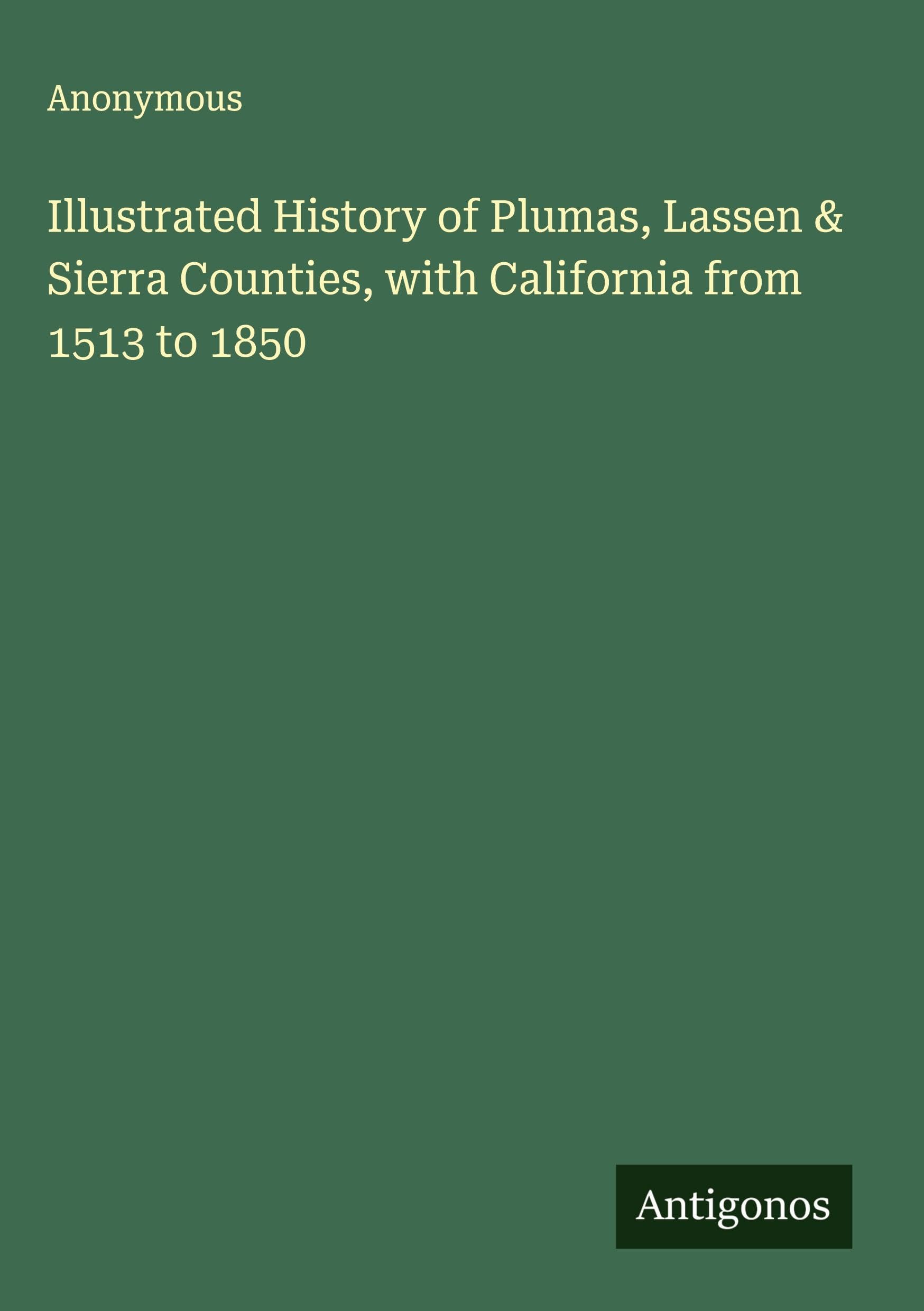 Illustrated History of Plumas, Lassen & Sierra Counties, with California from 1513 to 1850 Classics